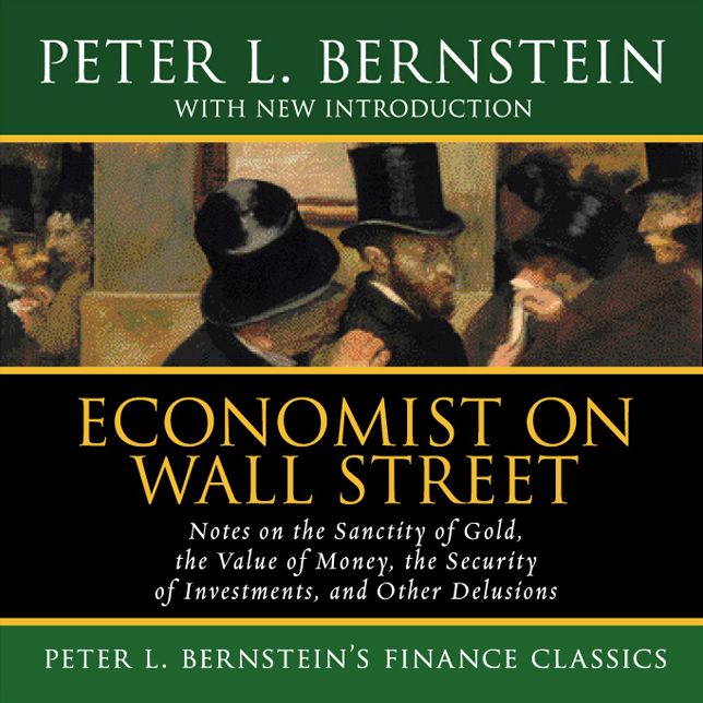 Economist on Wall Street: Notes on the Sanctity of Gold, the Value of Money, the Security of Investments, and Other Delusions
