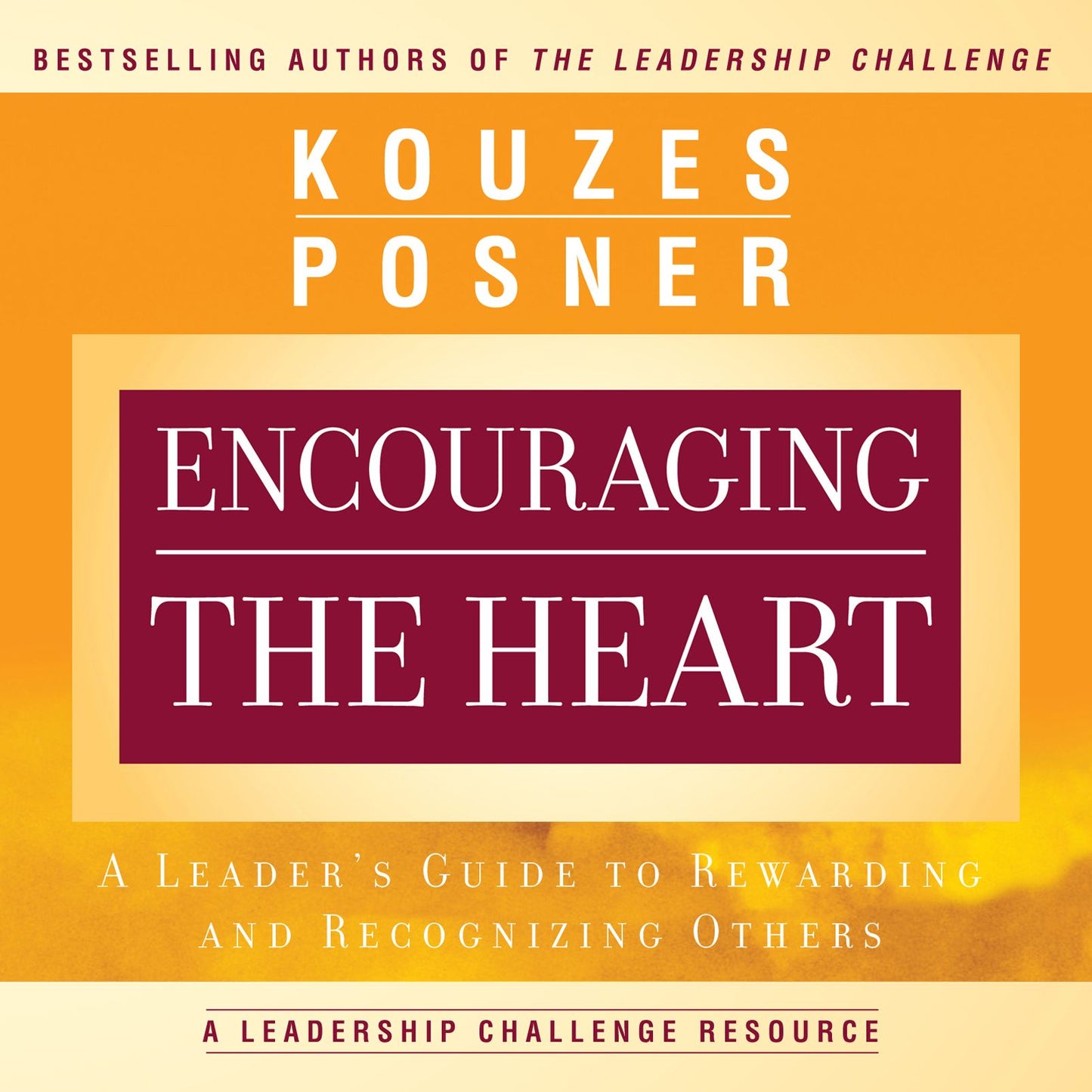 Encouraging the Heart: A Leader's Guide to Rewarding and Recognizing Others
