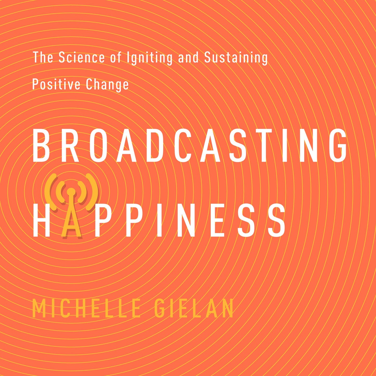Broadcasting Happiness: The Science of Igniting and Sustaining Positive Change