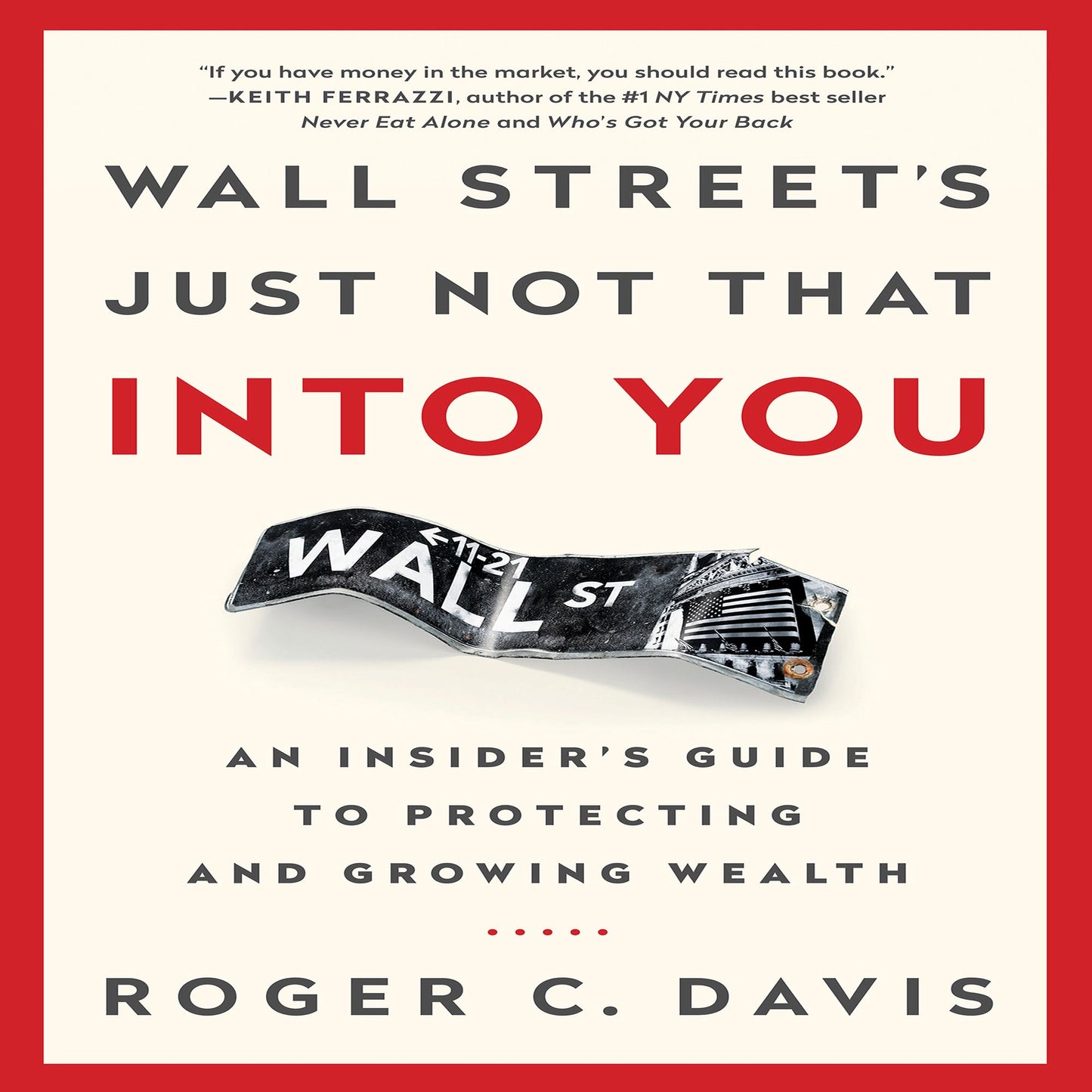 Wall Street's Just Not That Into You: An Insider's Guide to Protecting and Growing Wealth