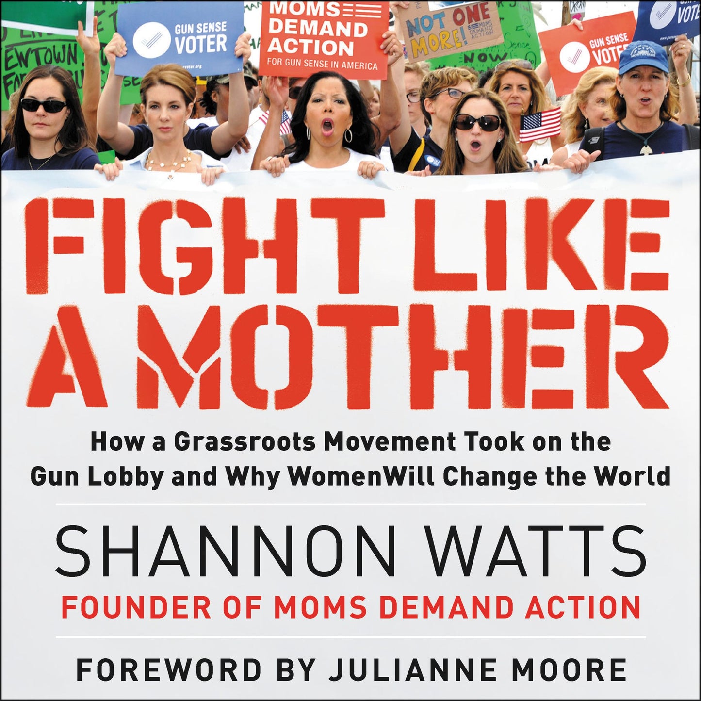 Fight like a Mother: How a Grassroots Movement Took on the Gun Lobby and Why Women Will Change the World