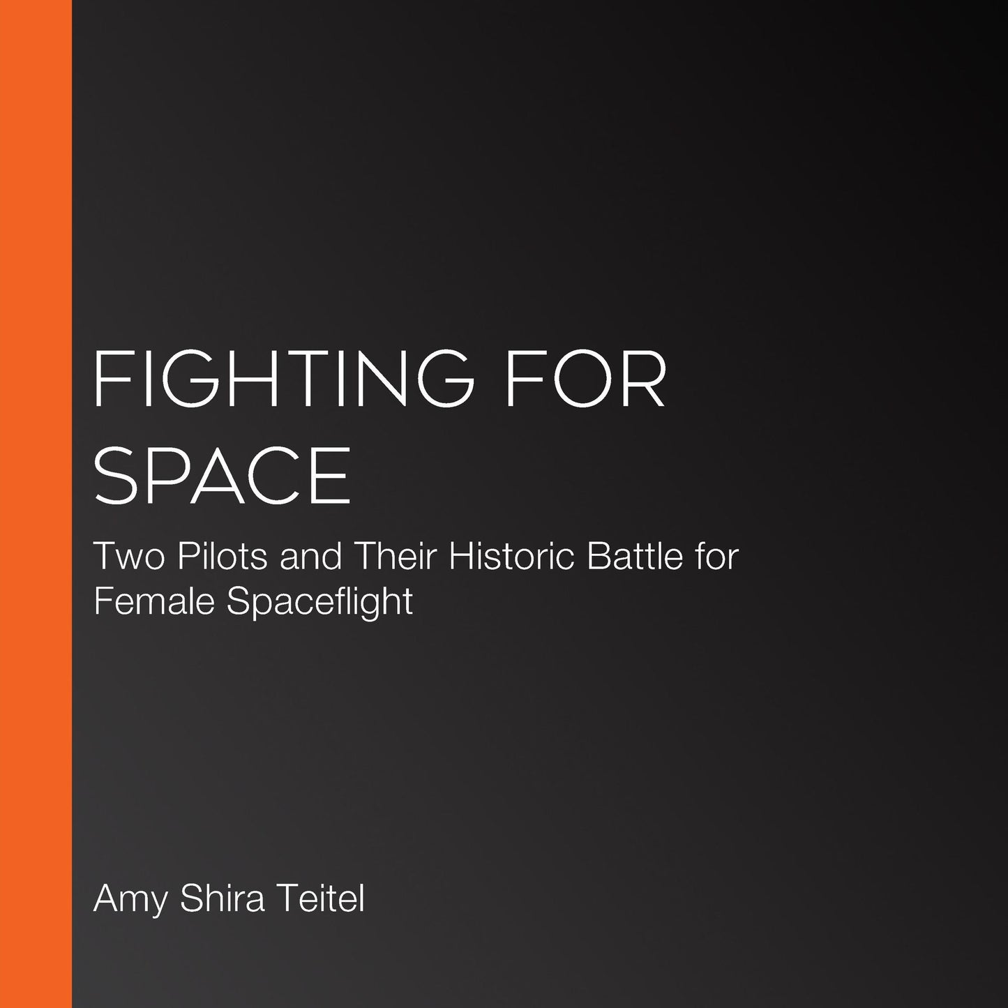 Fighting for Space : Two Pilots and Their Historic Battle for Female Spaceflight