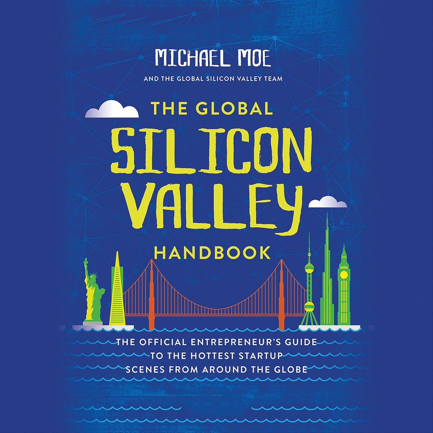 The Global Silicon Valley Handbook: The Official Entrepreneur's Guide to the Hottest Startup Scenes from Around the Globe