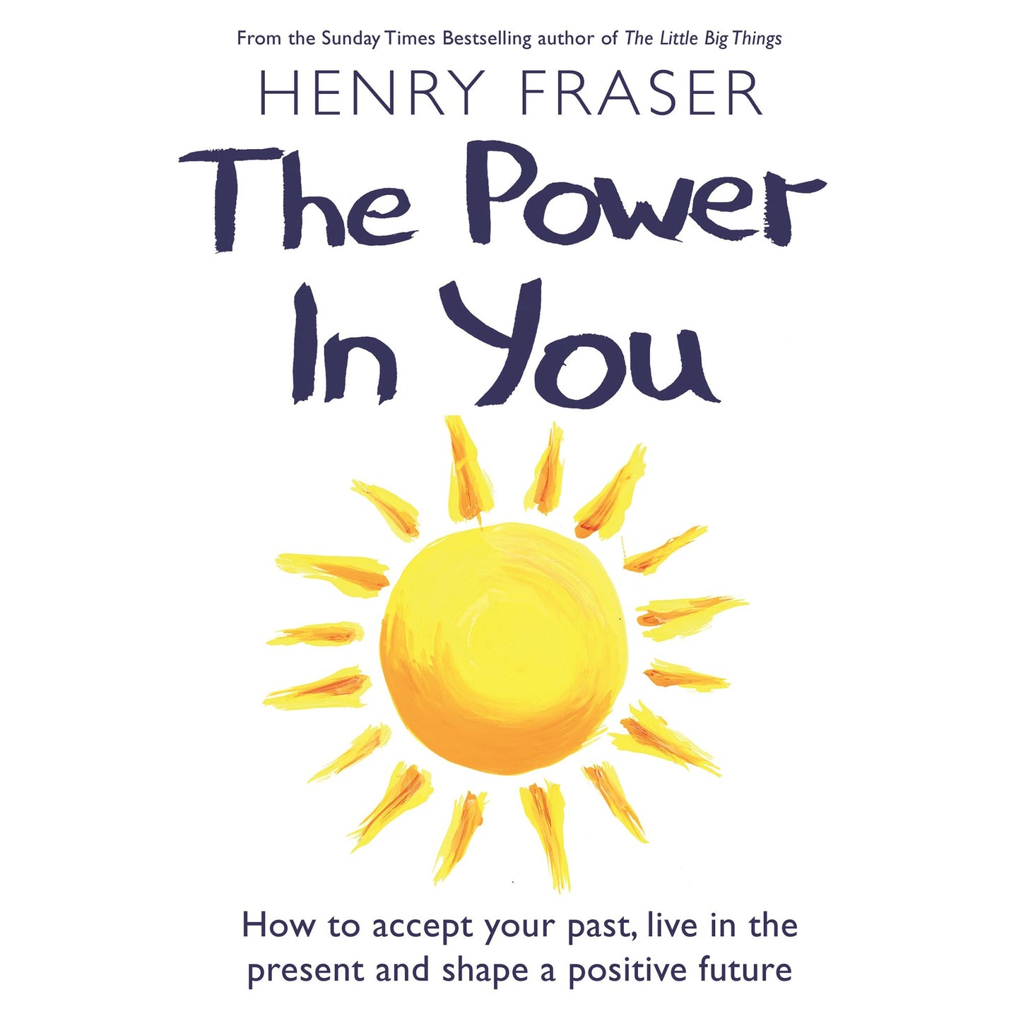 The Power in You: How to Accept your Past, Live in the Present and Shape a Positive Future