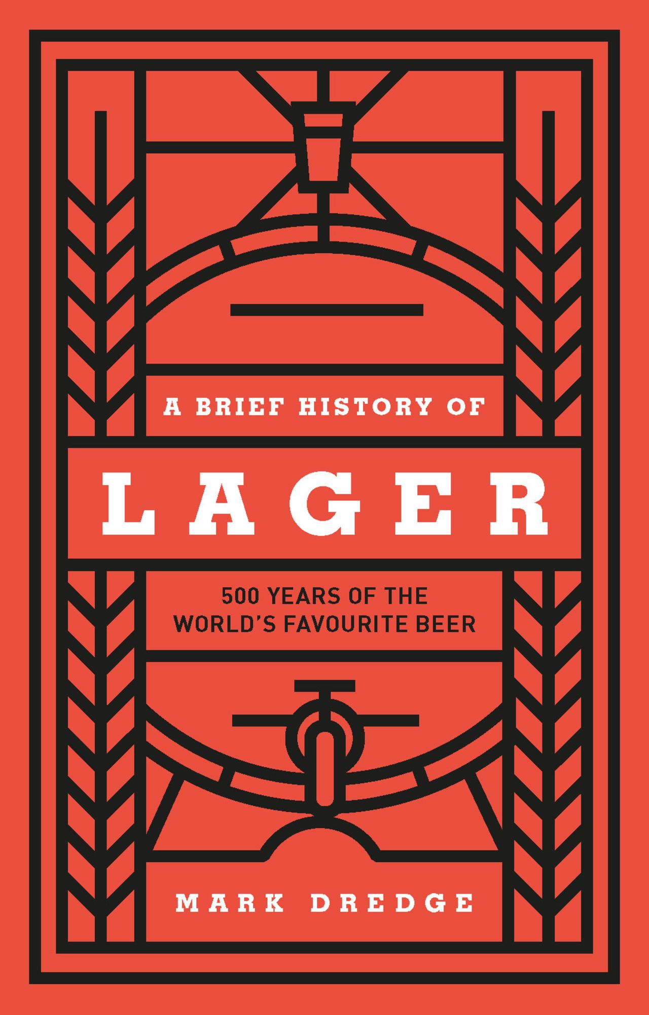 A Brief History of Lager: 500 Years of the World¿s Favourite Beer
