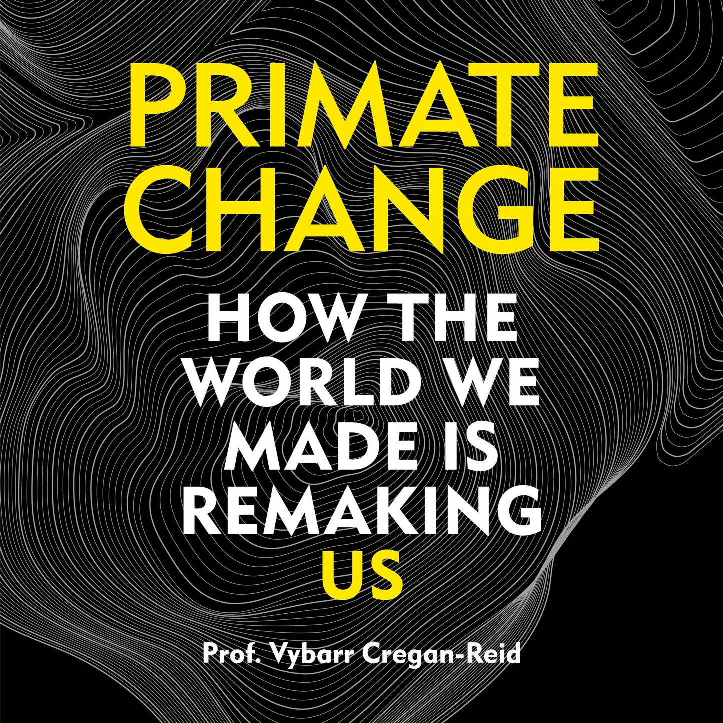 Primate Change: How the world we made is remaking us