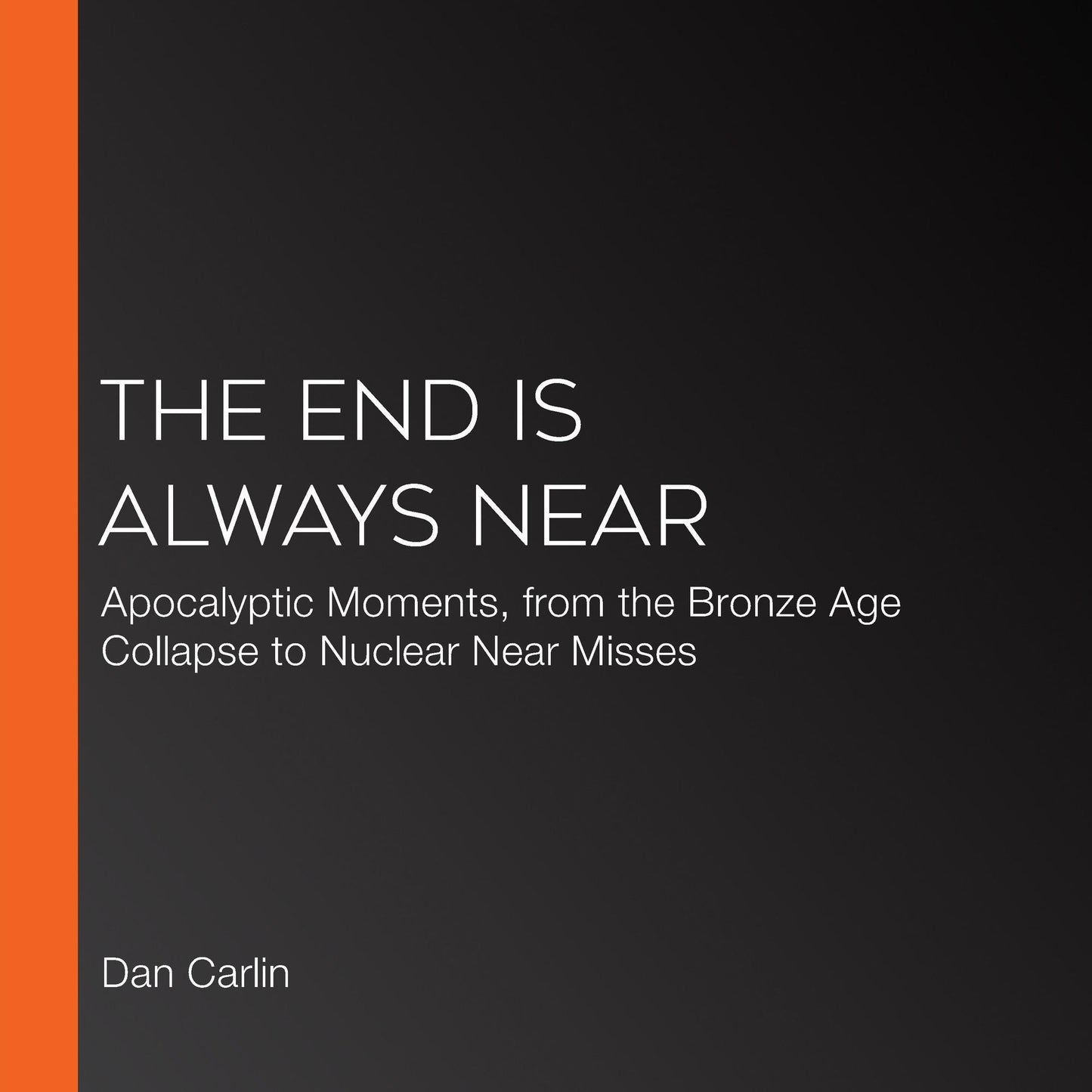 The End is Always Near: Apocalyptic Moments, from the Bronze Age Collapse to Nuclear Near Misses