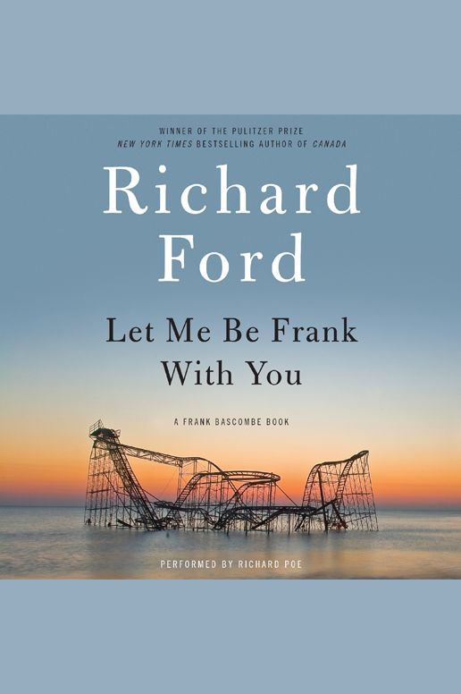 Let Me Be Frank With You: A Frank Bascombe Book