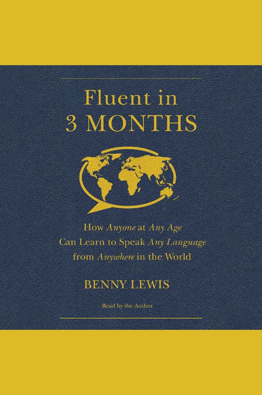 Fluent in 3 Months: How Anyone at Any Age Can Learn to Speak Any Language from Anywhere in the World
