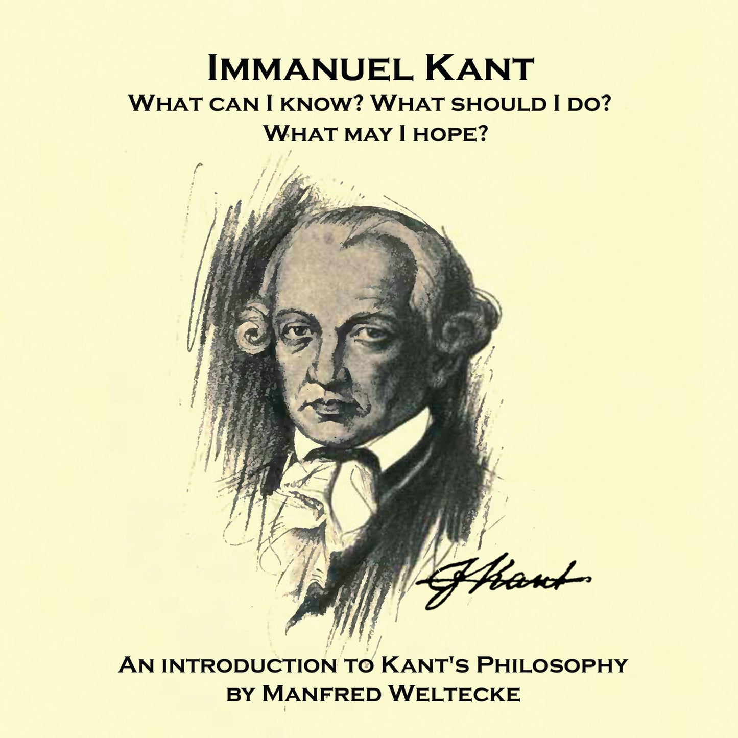 Immanuel Kant. What can I know? What should I do? What may I hope?: An introduction to Kant's Philosophy