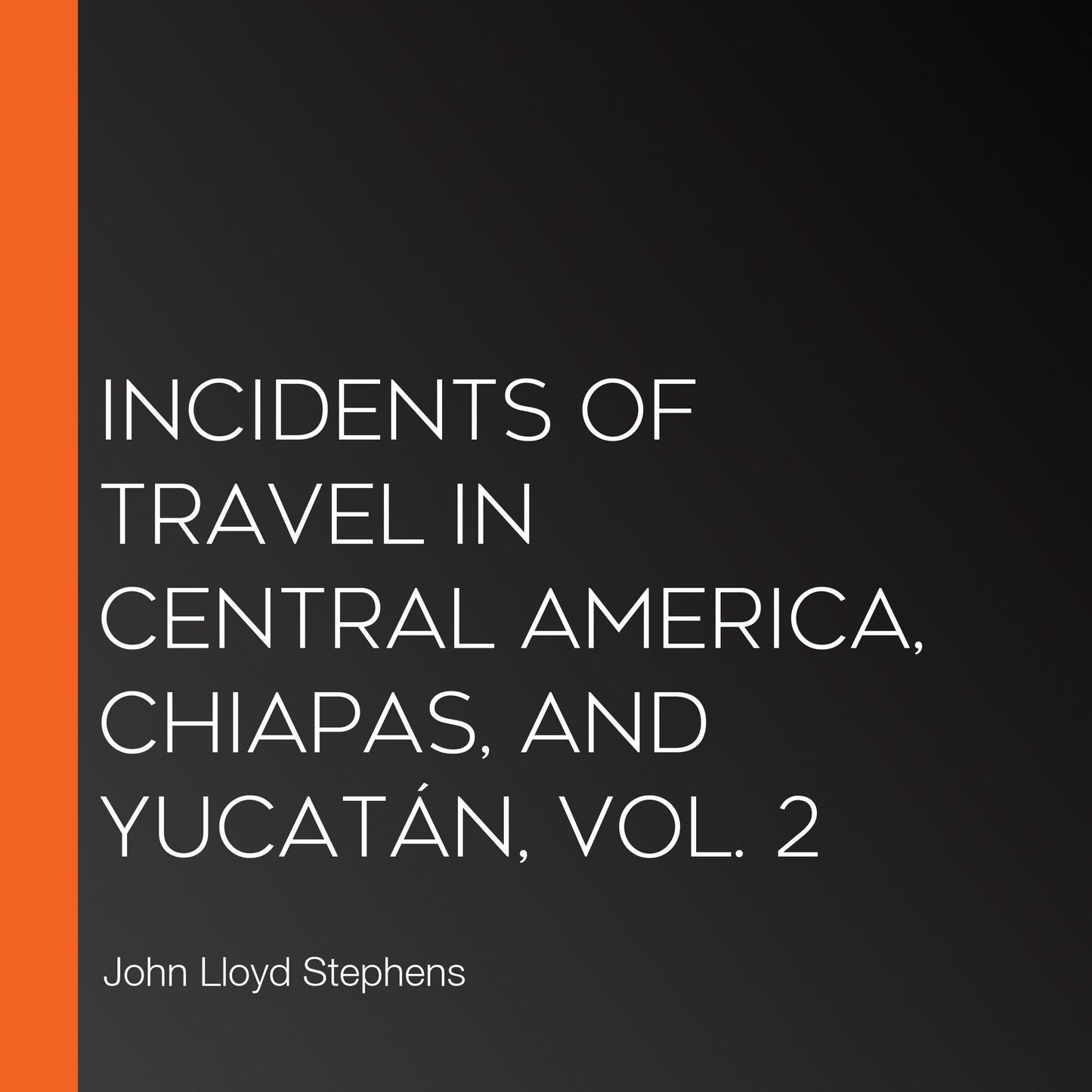 Incidents of Travel in Central America, Chiapas, and YucatÃ¡n, Vol. 2