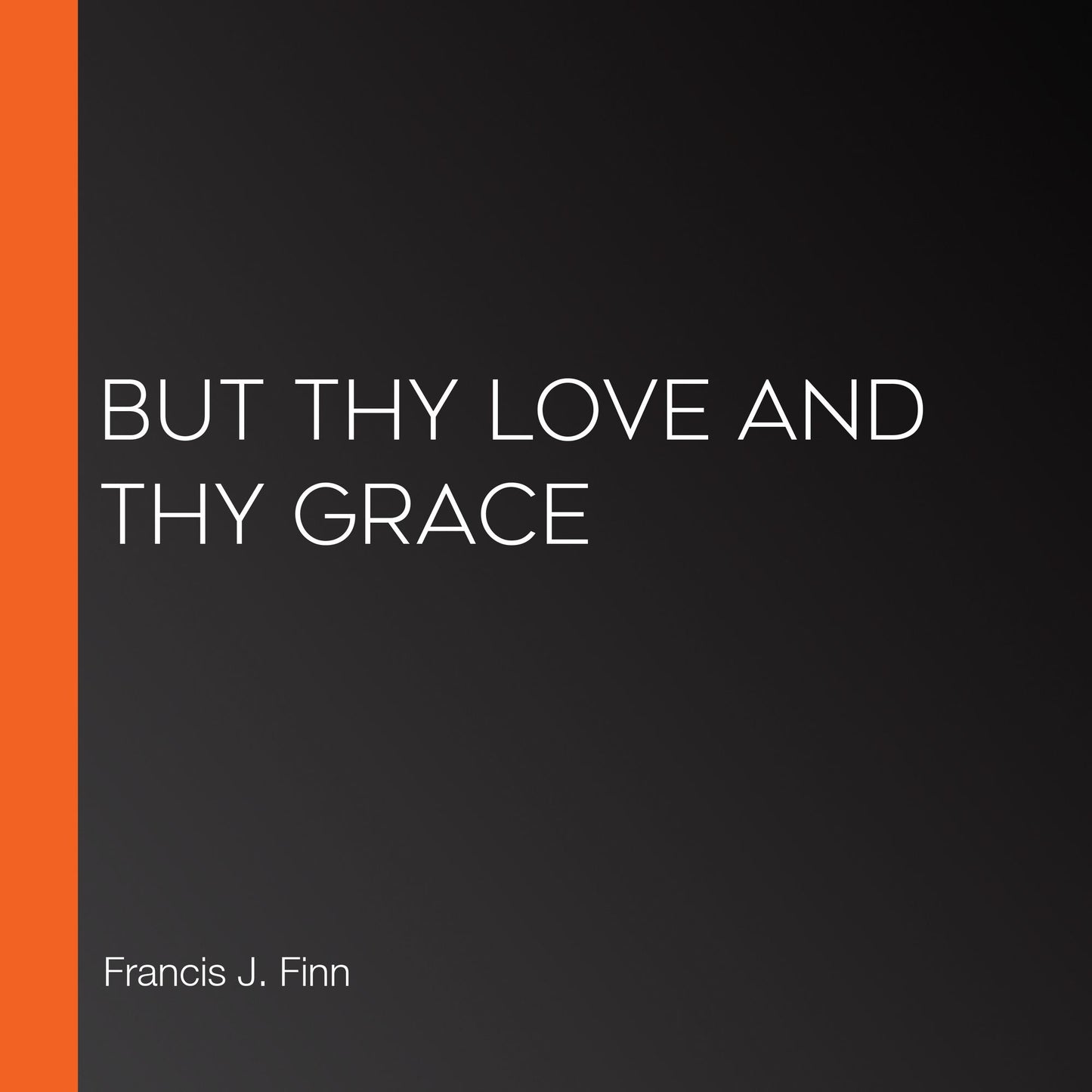 But Thy Love and Thy Grace