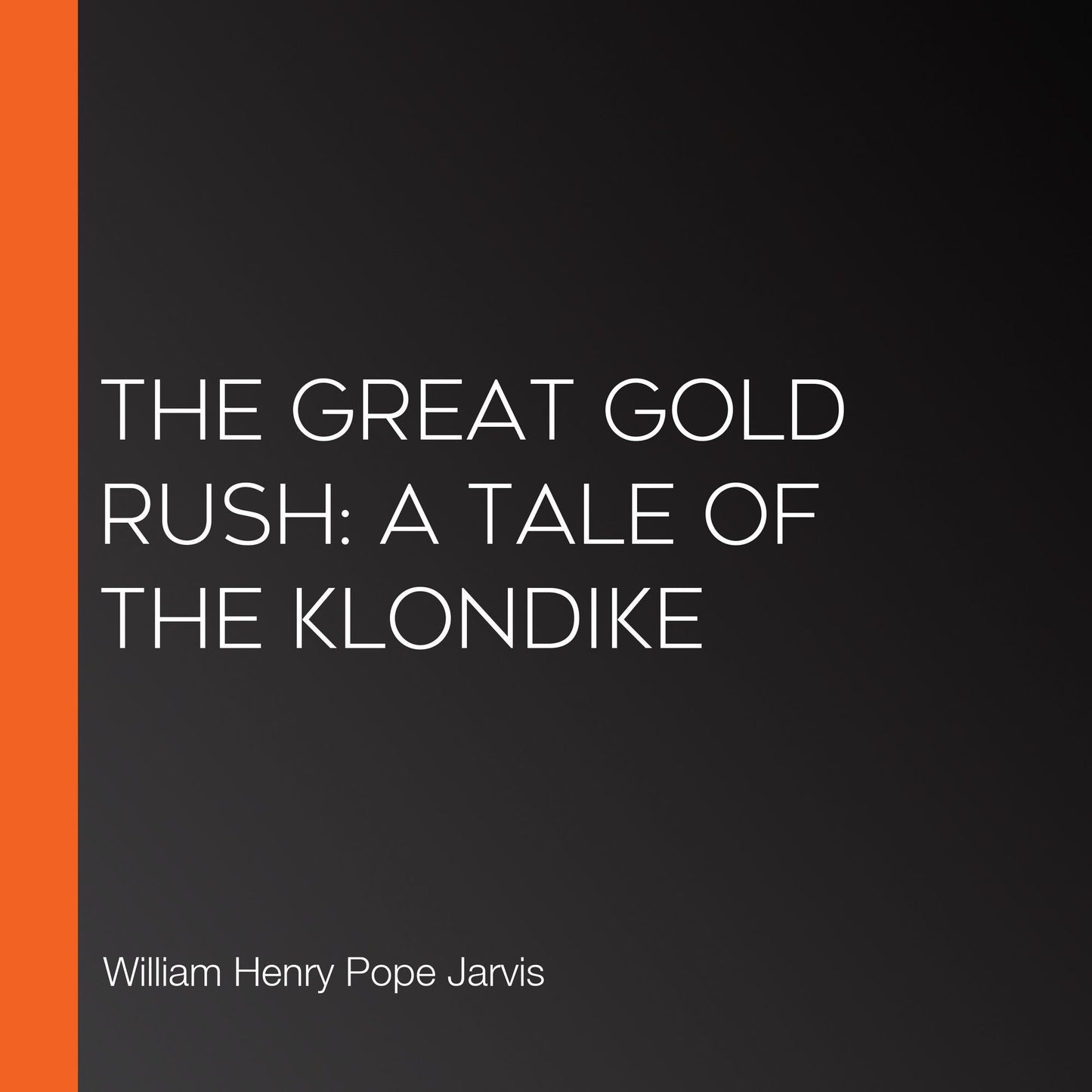 The Great Gold Rush: A Tale of the Klondike