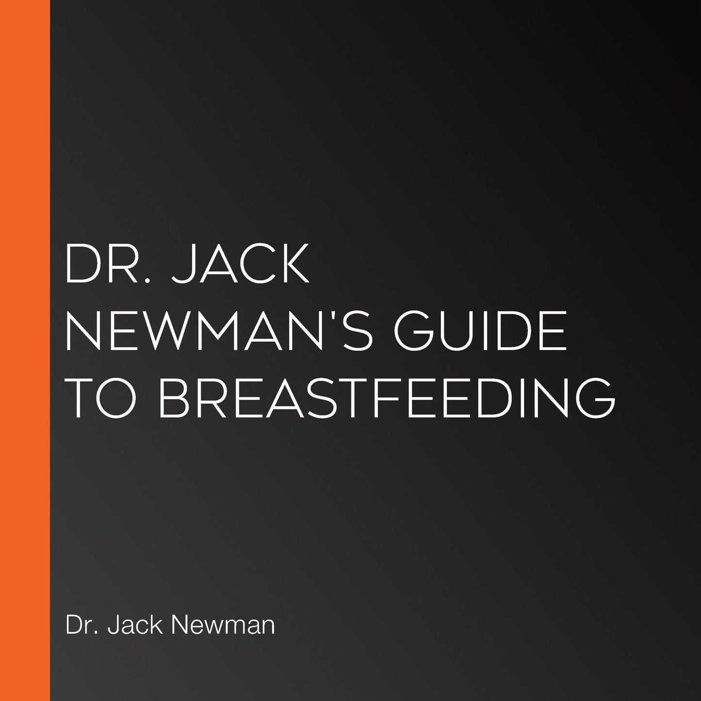Dr. Jack Newman's Guide to Breastfeeding: The Definative, Up-To-Date Guide
