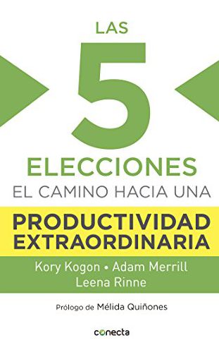 Las 5 Elecciones: El Camino Hacia Una Productividad Extraordinaria (Abridged)