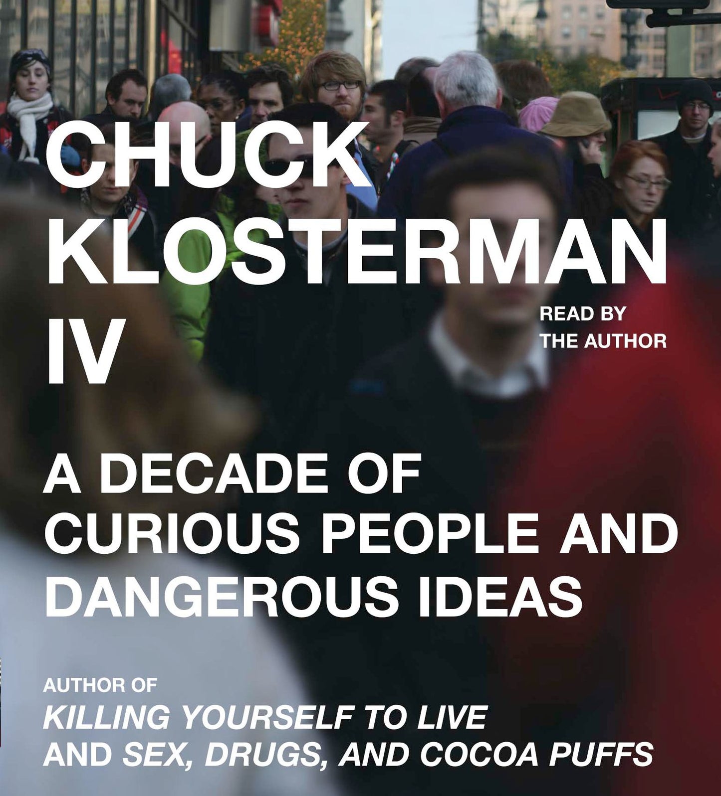Chuck Klosterman IV: A Decade of Curious People and Dangerous Ideas (Abridged)