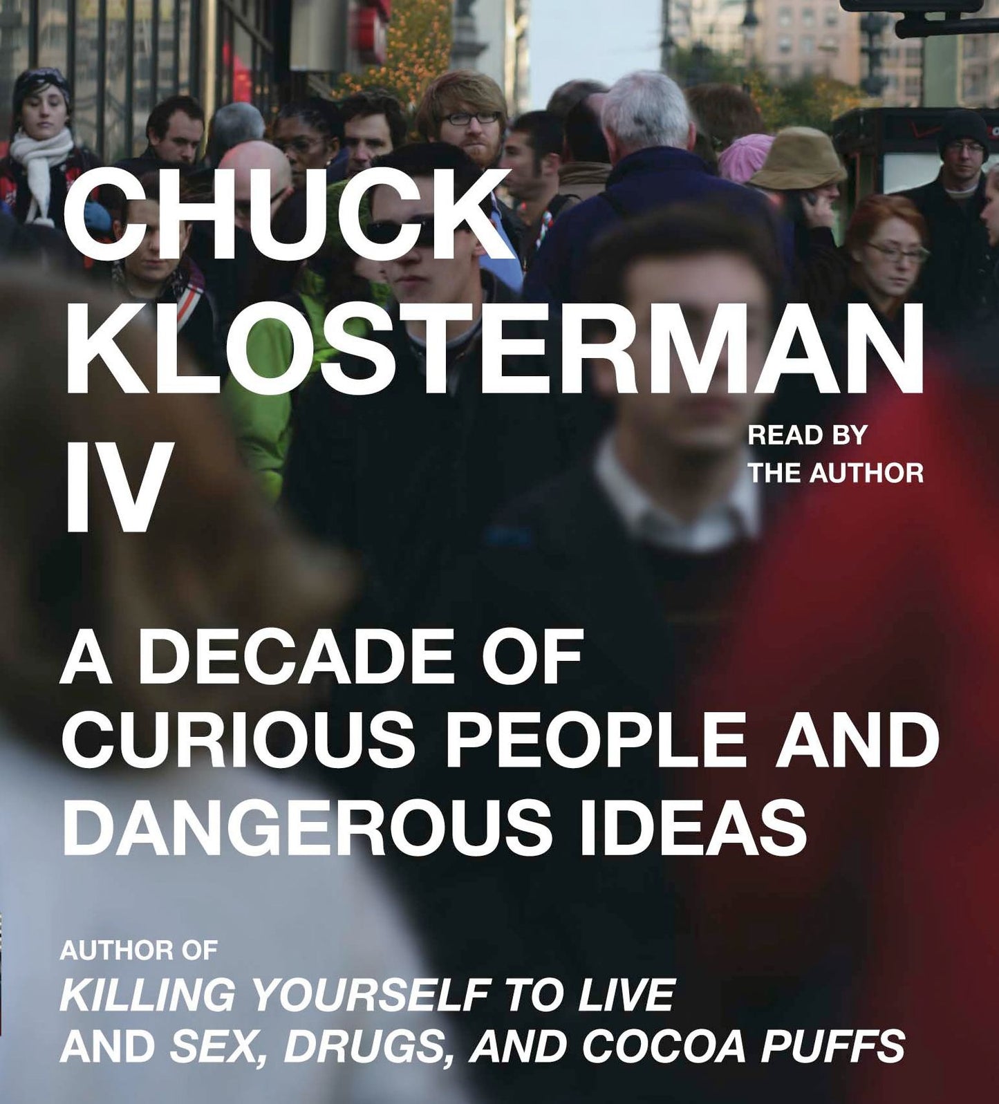 Chuck Klosterman IV: A Decade of Curious People and Dangerous Ideas (Abridged)