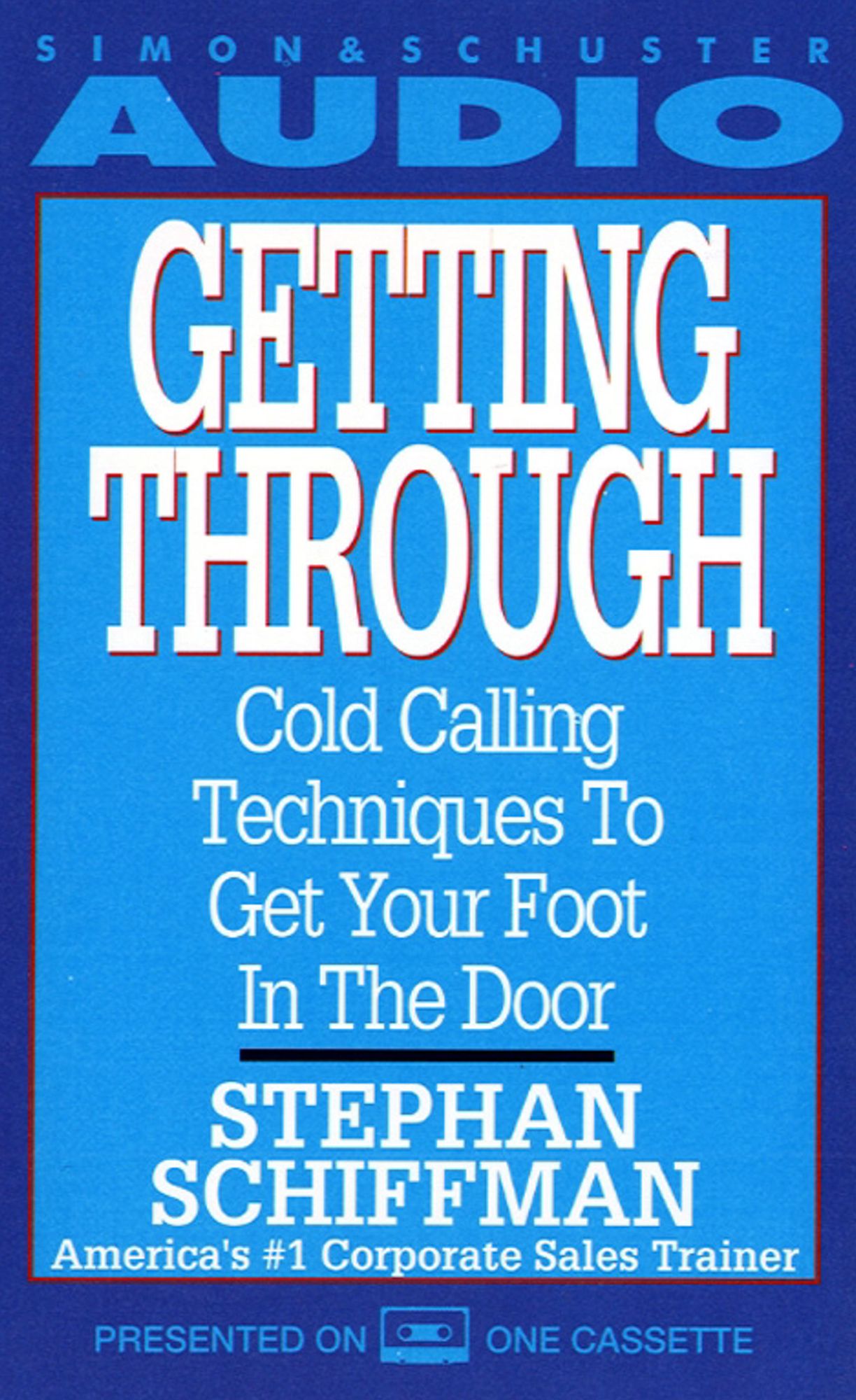 Getting Through: Cold Calling Techniques To Get Your Foot In The Door (Abridged)
