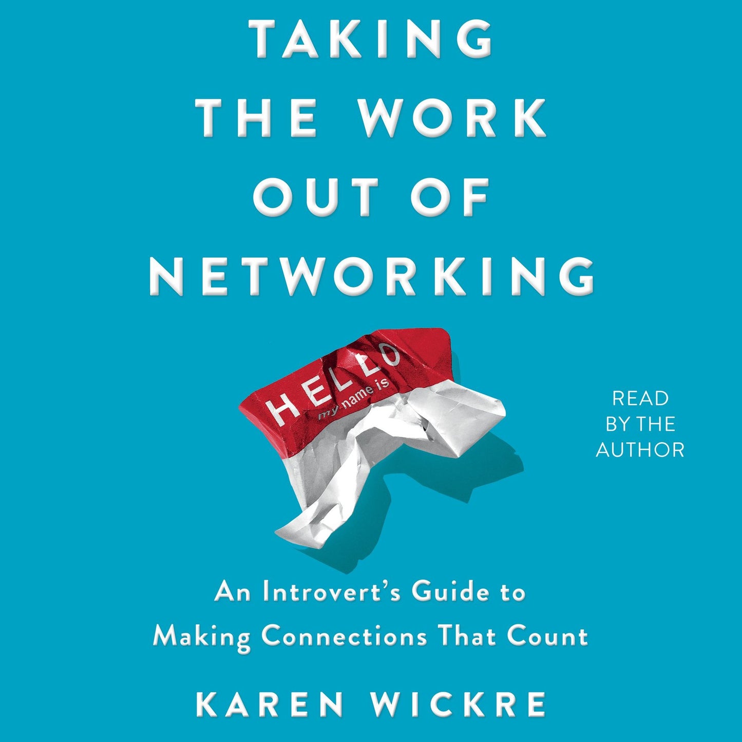 Taking the Work Out of Networking: An Introvert's Guide to Making Connections That Count