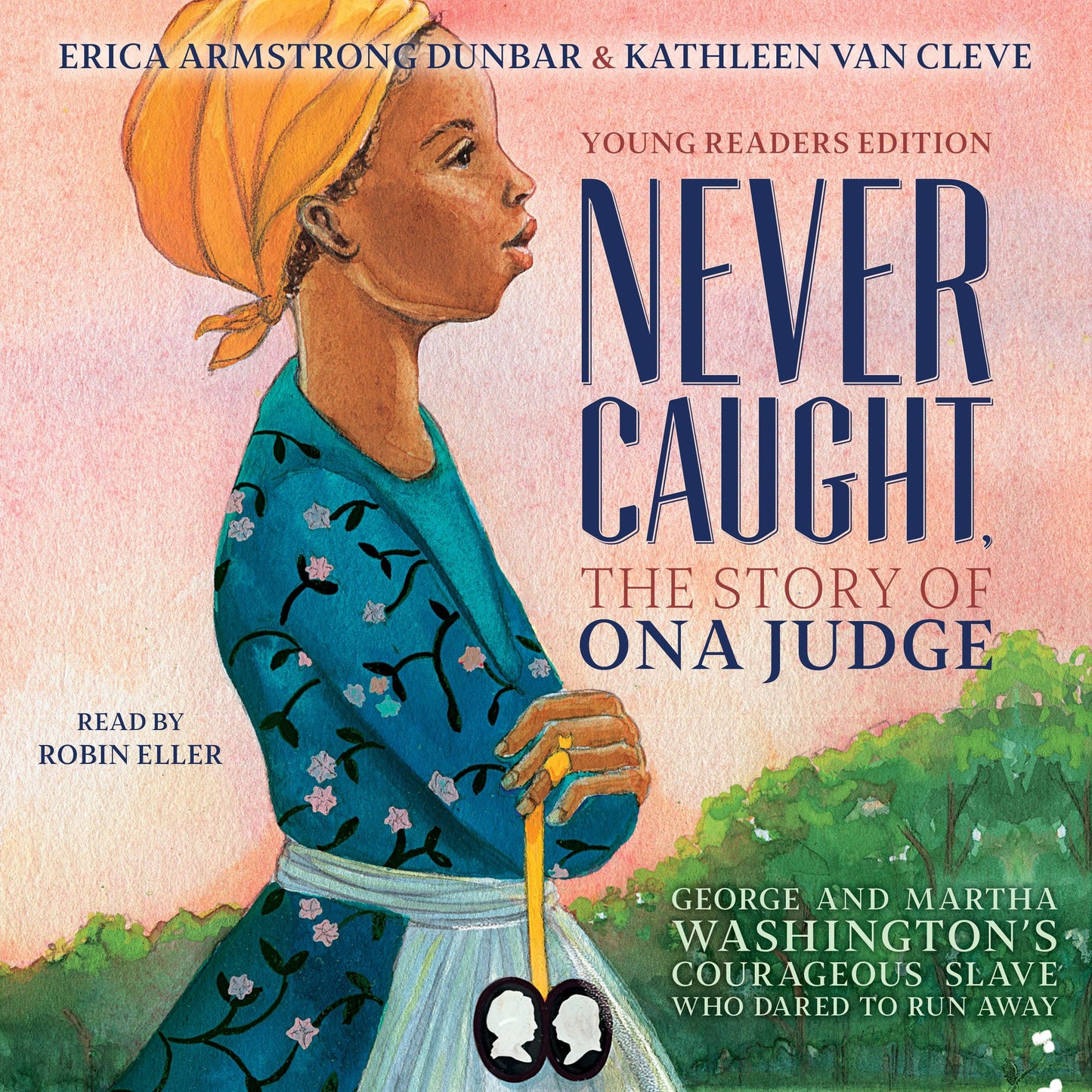 Never Caught: The Story of Ona Judge: George and Martha Washington's Courageous Slave Who Dared to Run Away [Young Readers Edition]