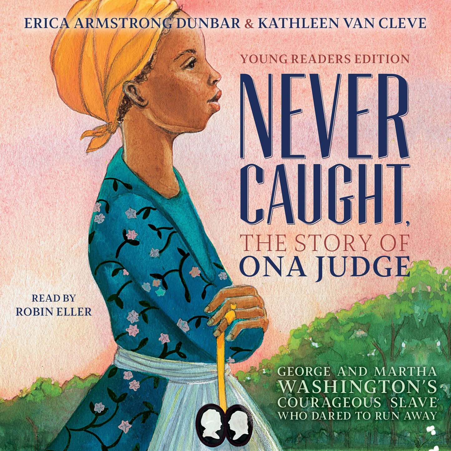 Never Caught: The Story of Ona Judge: George and Martha Washington's Courageous Slave Who Dared to Run Away [Young Readers Edition]