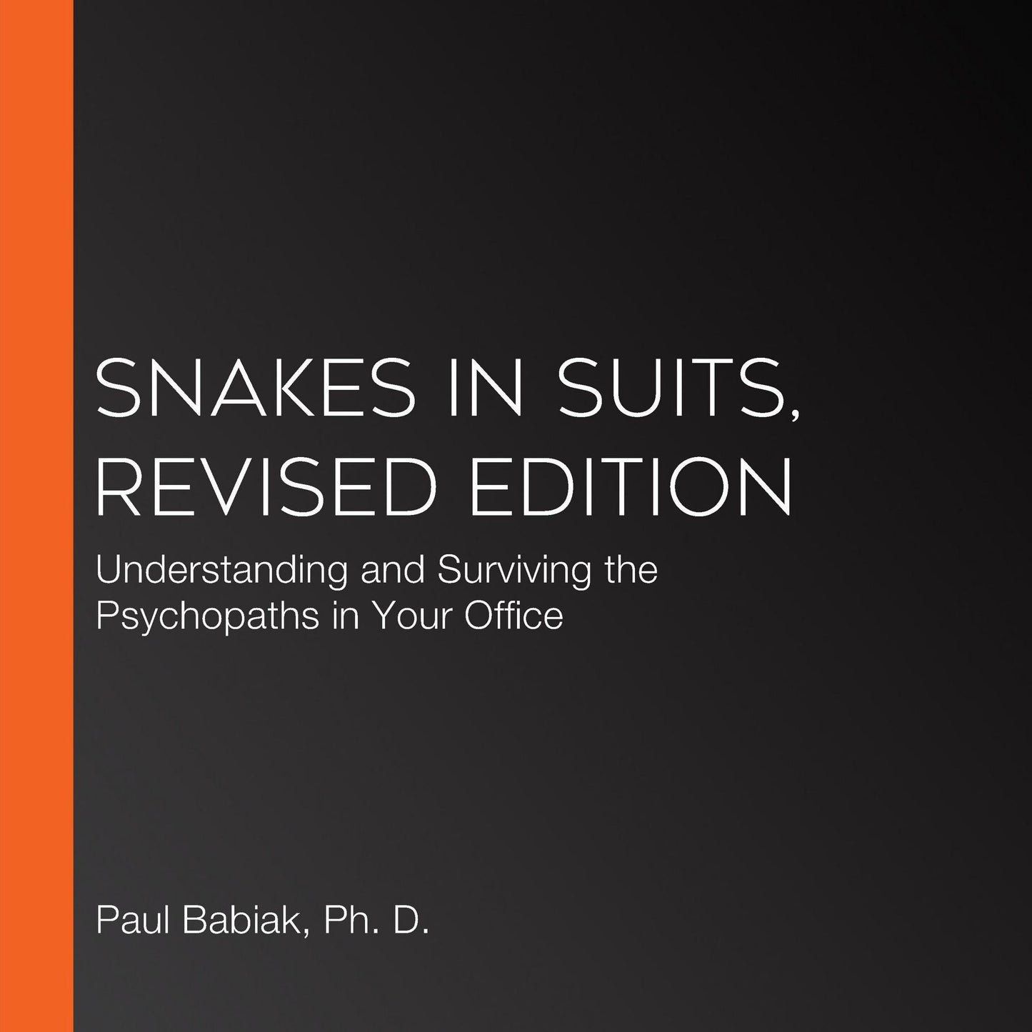 Snakes in Suits, Revised Edition: Understanding and Surviving the Psychopaths in Your Office