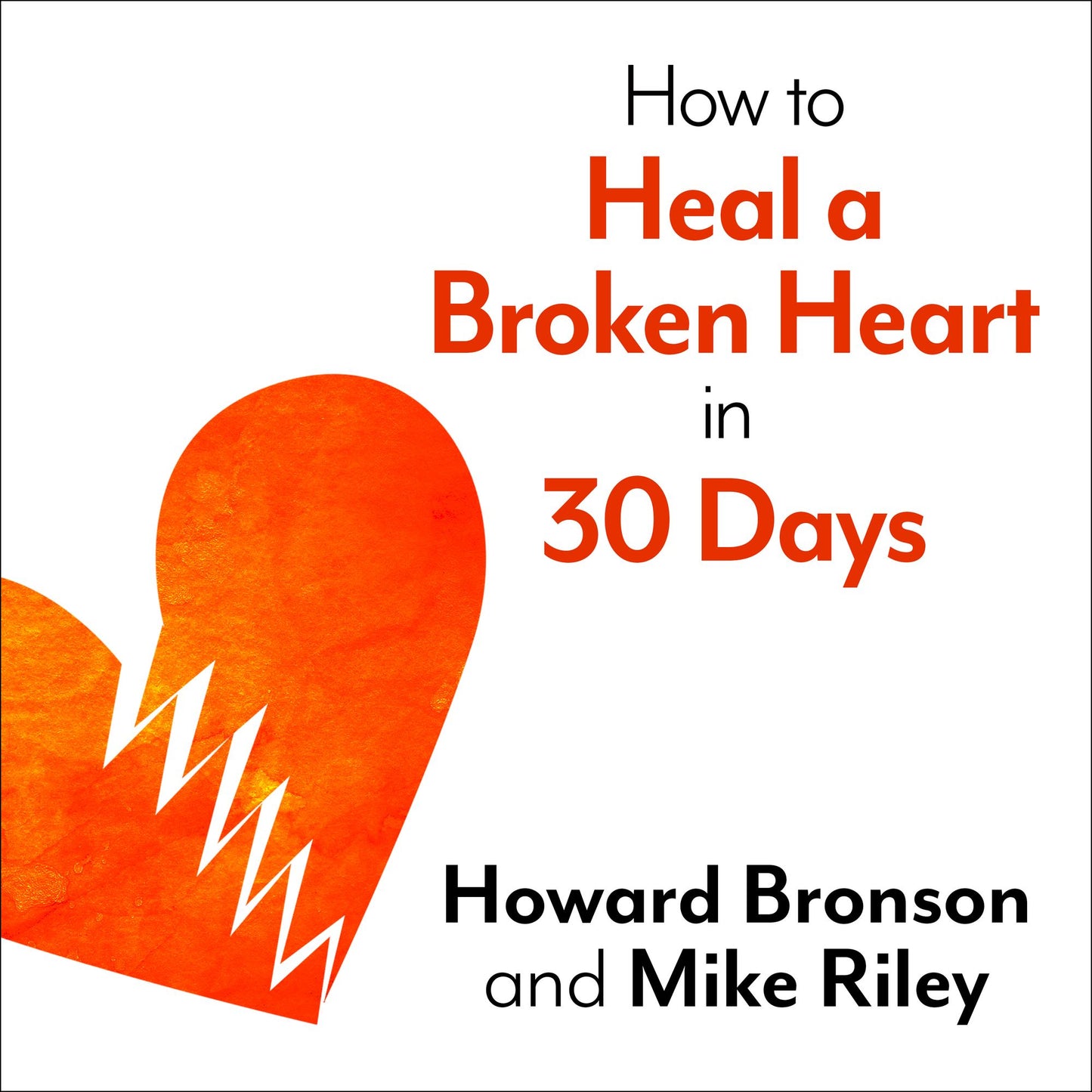 How to Heal a Broken Heart in 30 Days: A Day-by-Day Guide to Saying Good-bye and Getting On With Your Life