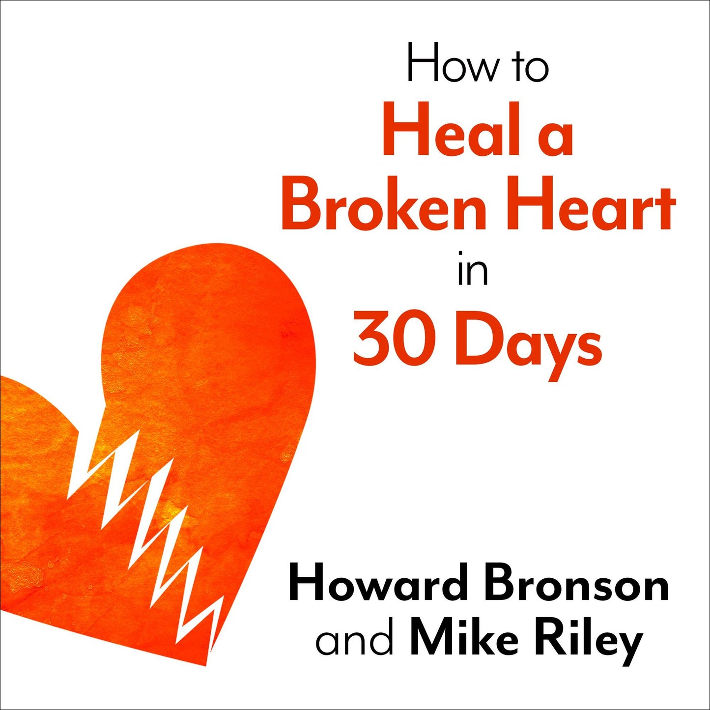 How to Heal a Broken Heart in 30 Days: A Day-by-Day Guide to Saying Good-bye and Getting On With Your Life