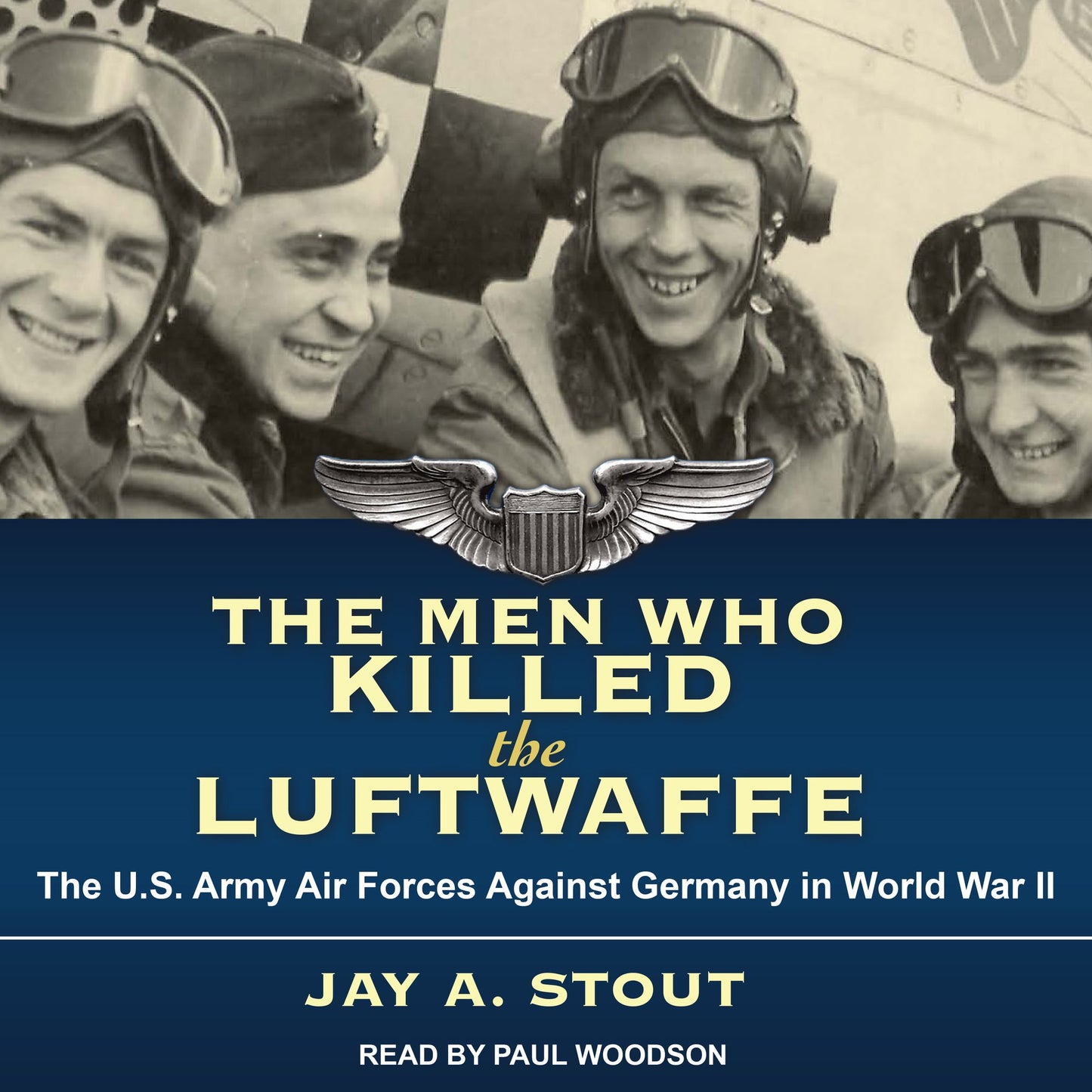 The Men Who Killed the Luftwaffe: The U.S. Army Air Forces Against Germany in World War II