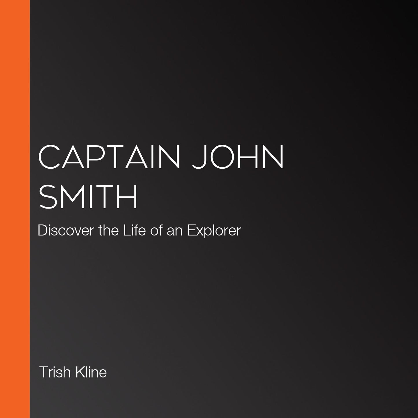 Captain John smith: Discover the Life of an Explorer