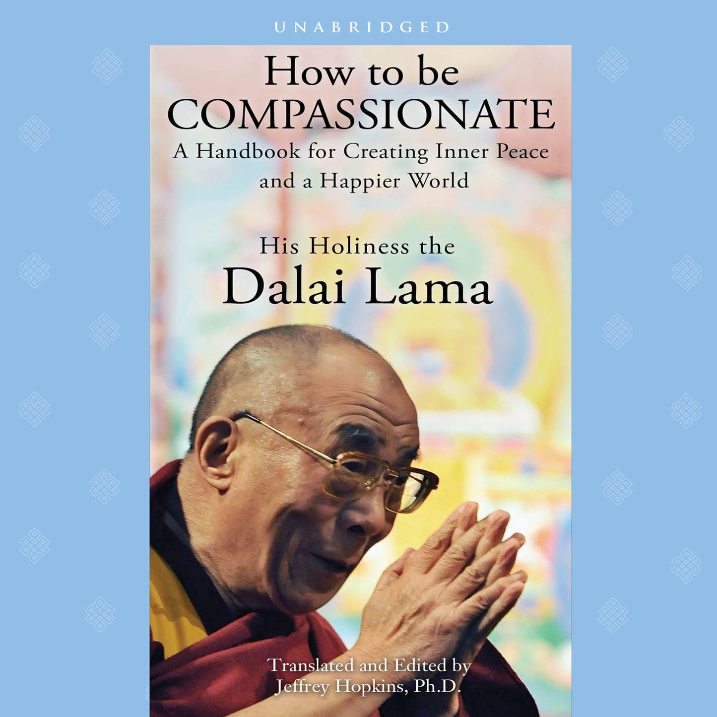 How to Be Compassionate: A Handbook for Creating Inner Peace and a Happier World