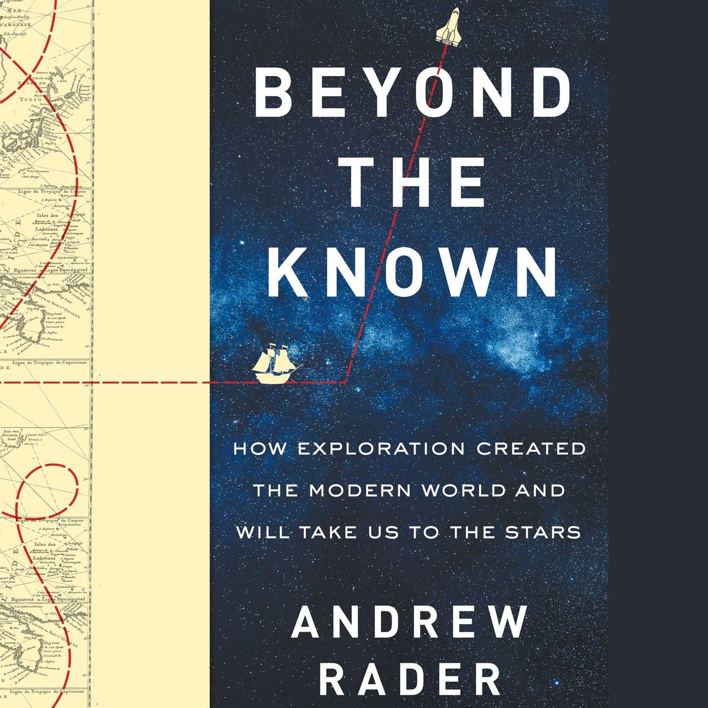 Beyond the Known: How Exploration Created the Modern World and Will Take Us to the Stars