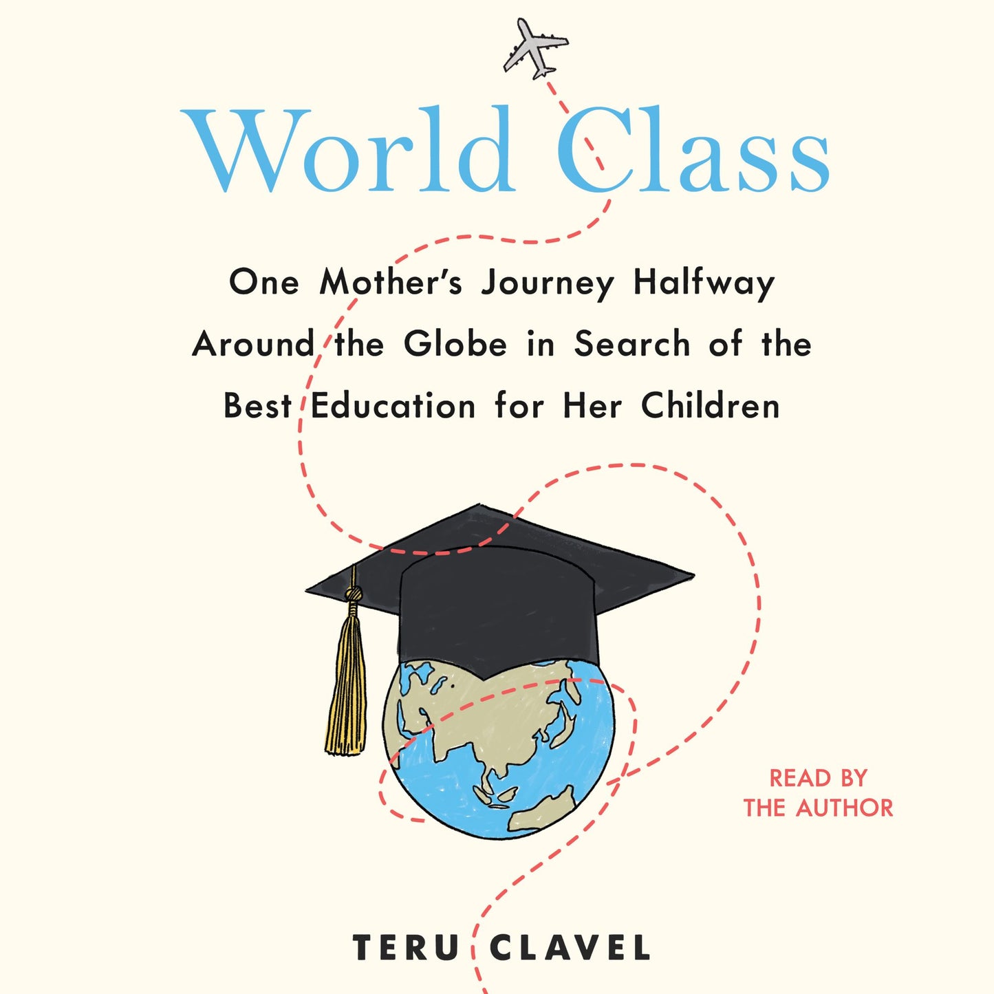 World Class: One Mother's Journey Halfway Around the Globe in Search of the Best Education for Her Children