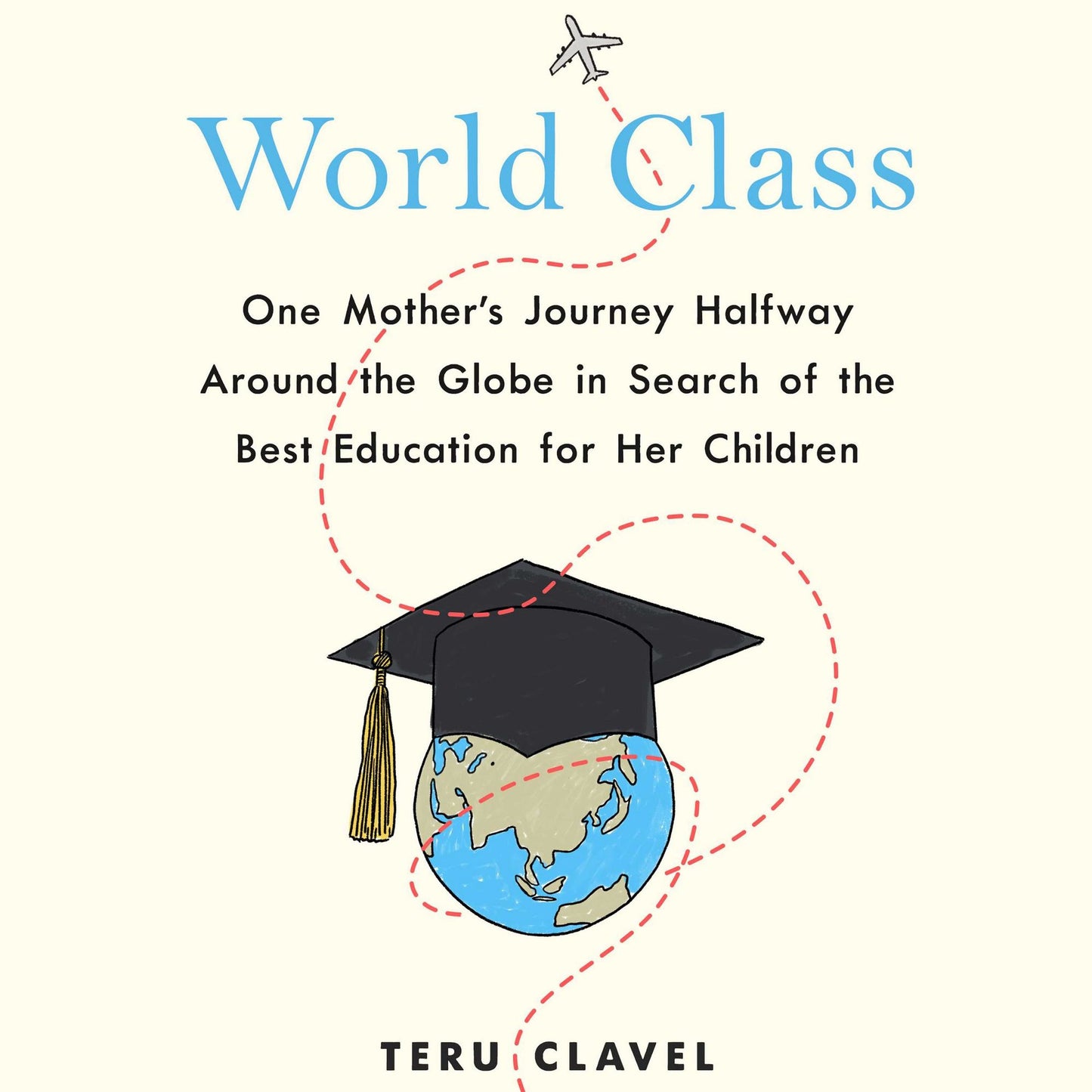 World Class: One Mother's Journey Halfway Around the Globe in Search of the Best Education for Her Children