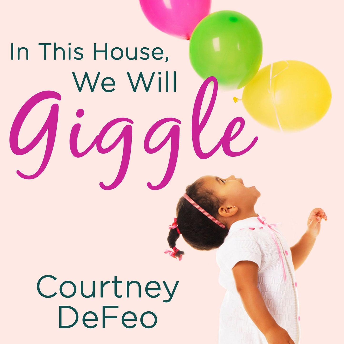 In This House, We Will Giggle: Making Virtues, Love & Laughter a Daily Part of Your Family Life