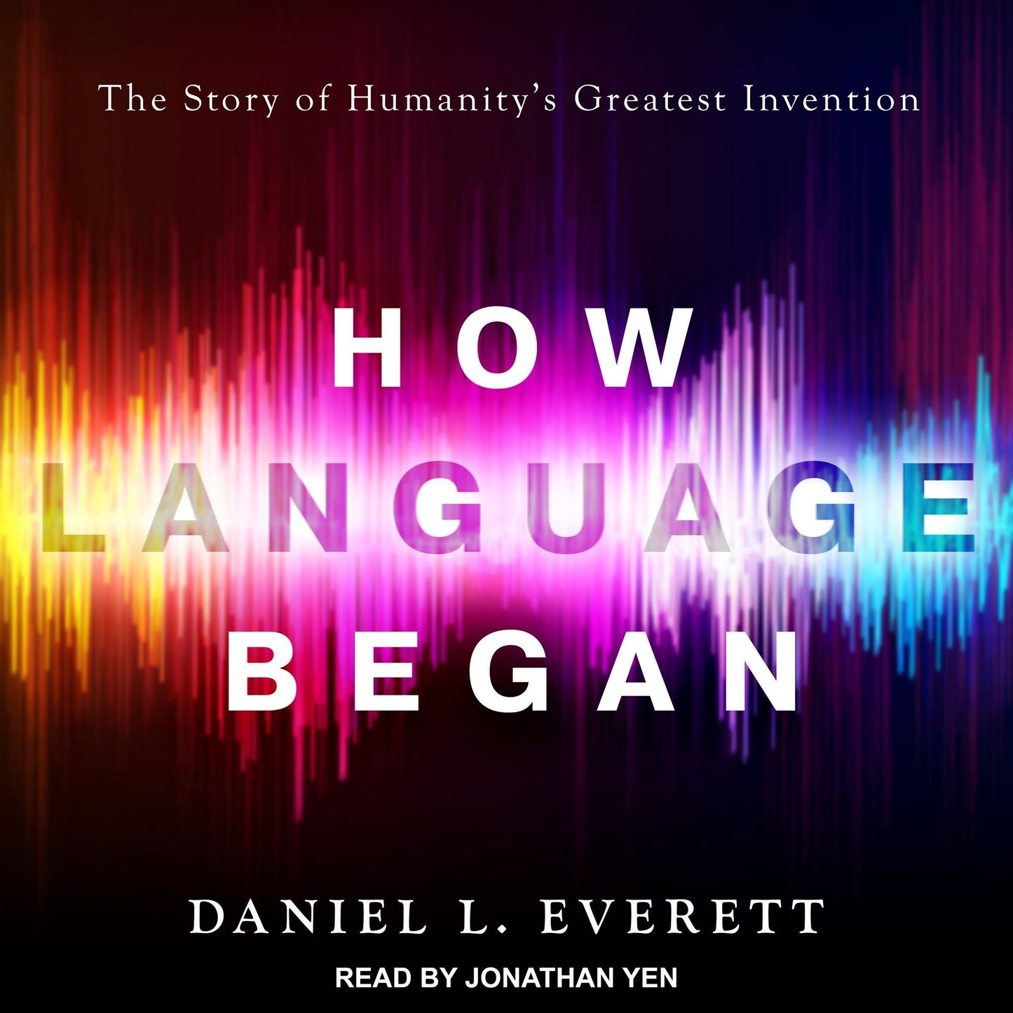 How Language Began: The Story of Humanity's Greatest Invention