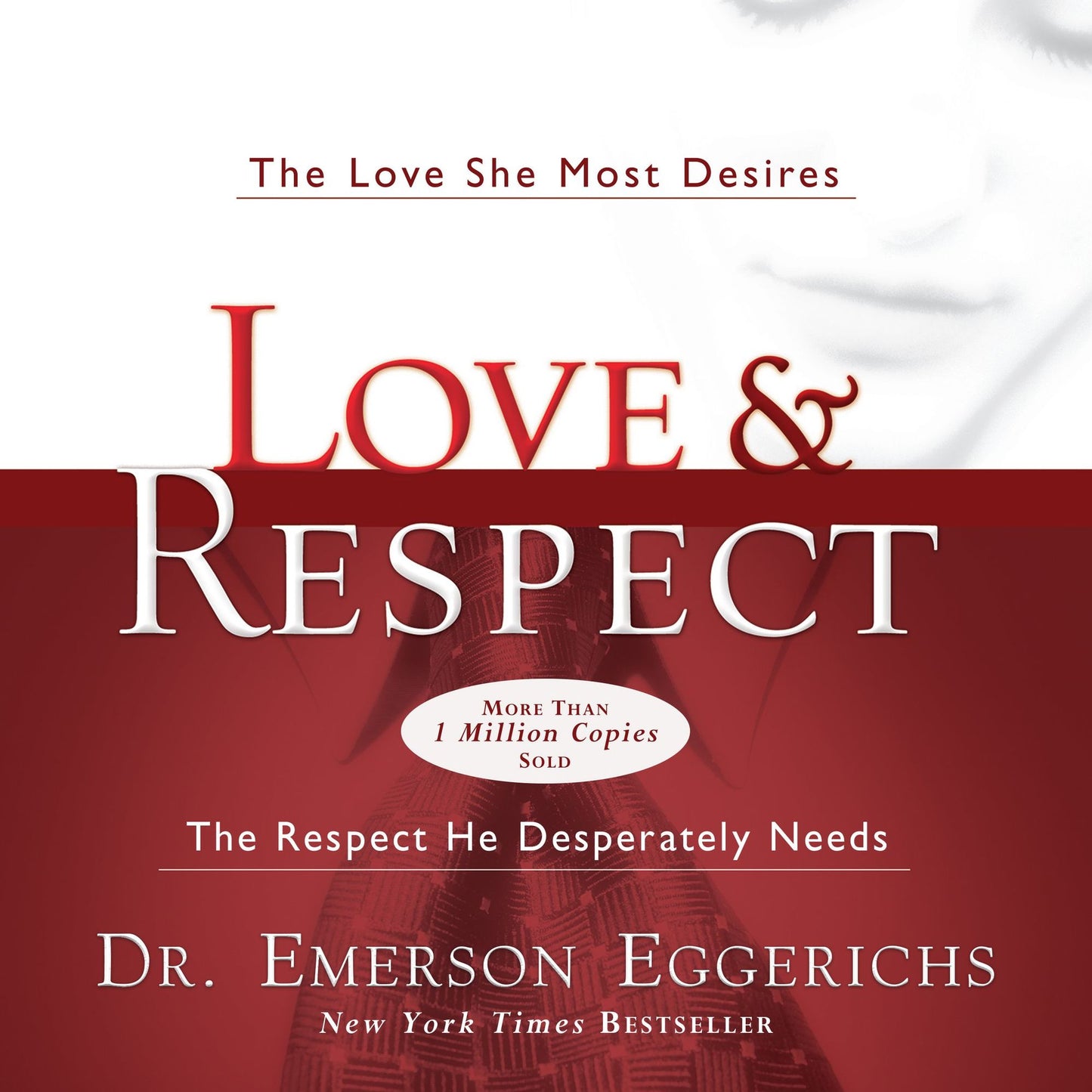 Love and Respect Unabridged: The Love She Most Desires; The Respect He Desperately Needs