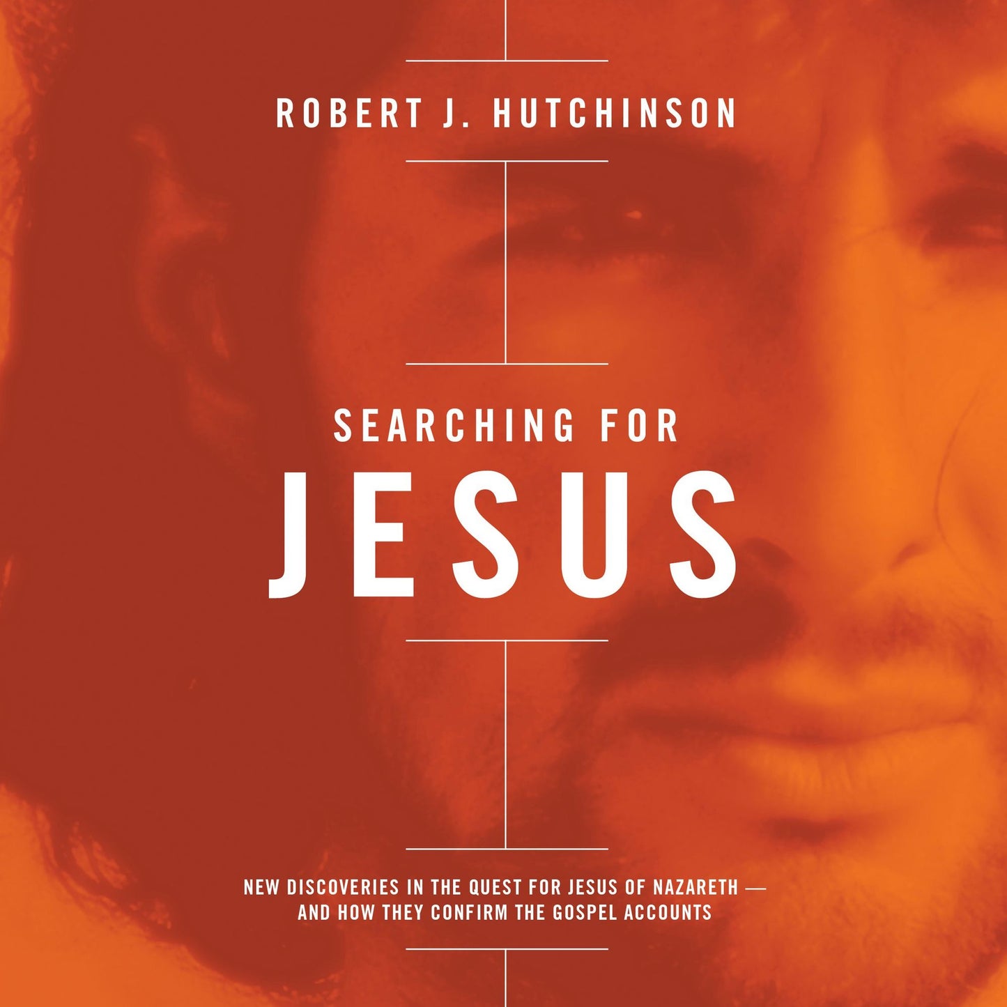 Searching for Jesus: New Discoveries in the Quest for Jesus of Nazareth---and How They Confirm the Gospel Accounts
