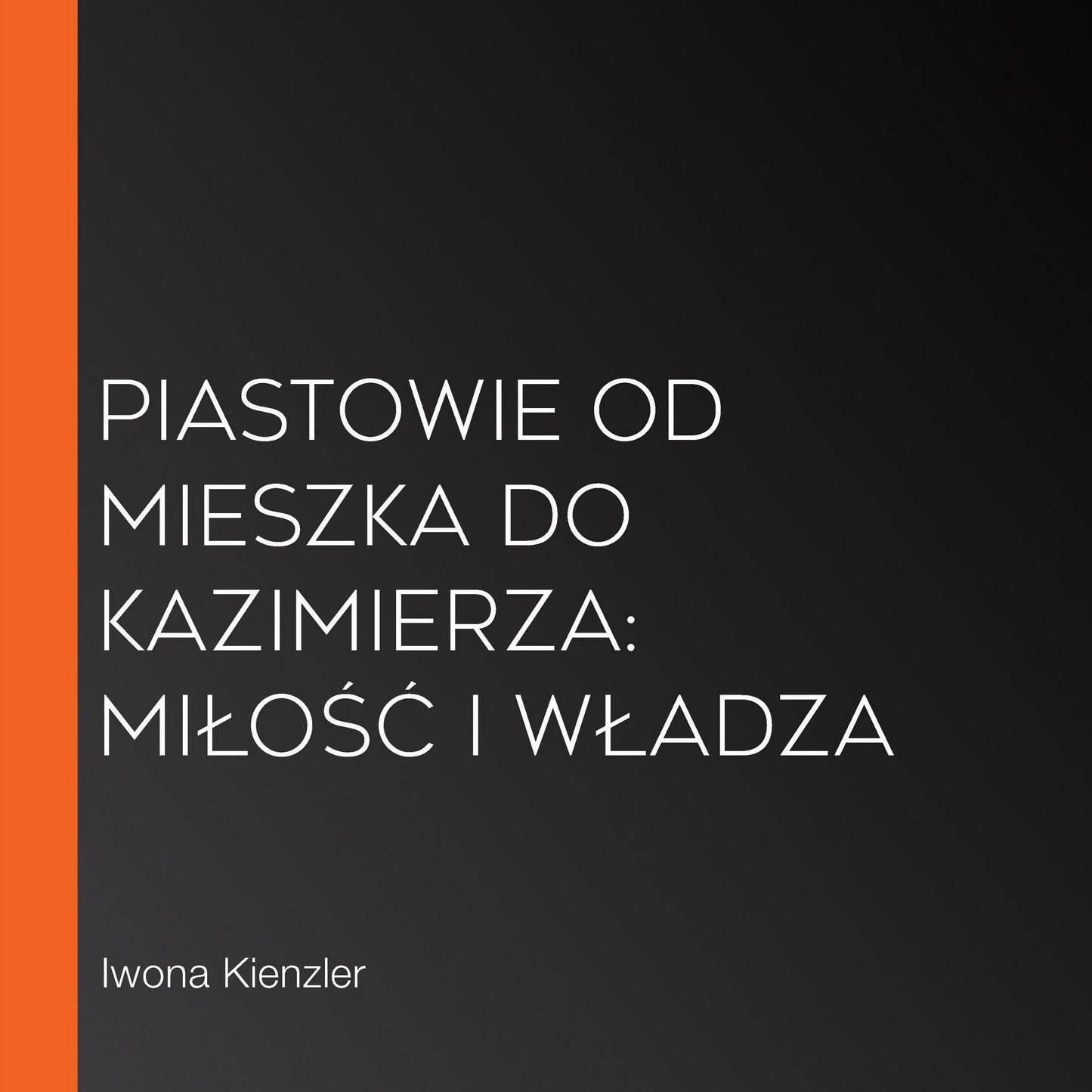 Piastowie od Mieszka do Kazimierza: Mi¿o¿¿ i w¿adza