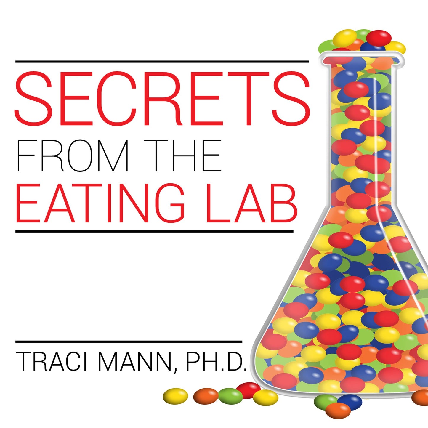 Secrets from the Eating Lab: The Science of Weight Loss, the Myth of Willpower, and Why You Should Never Diet Again