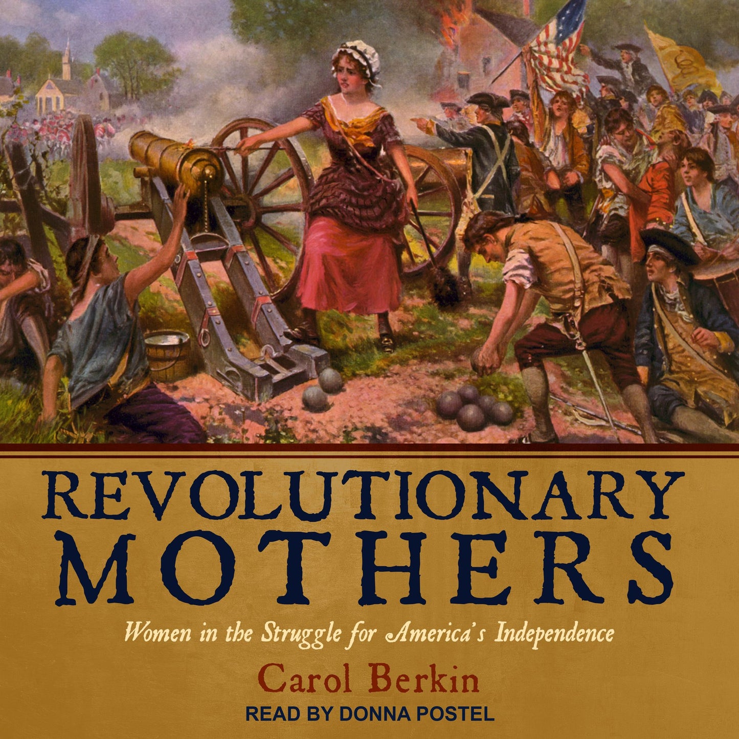 Revolutionary Mothers: Women in the Struggle for America's Independence