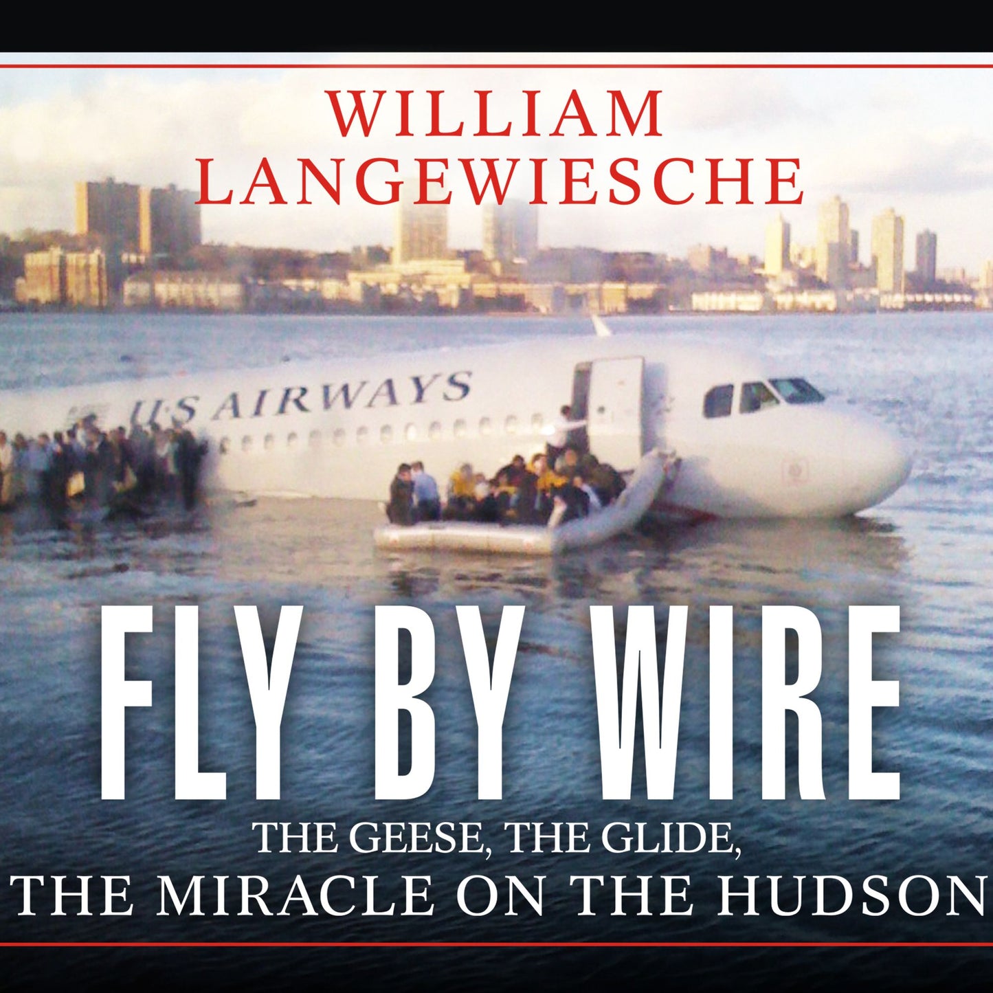 Fly by Wire: The Geese, the Glide, the Miracle on the Hudson