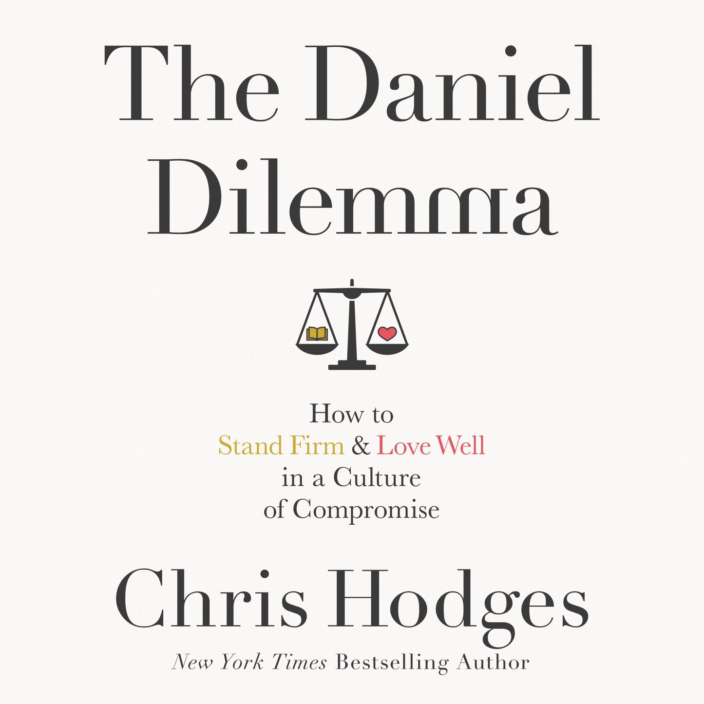 The Daniel Dilemma: How to Stand Firm and Love Well in a Culture of Compromise