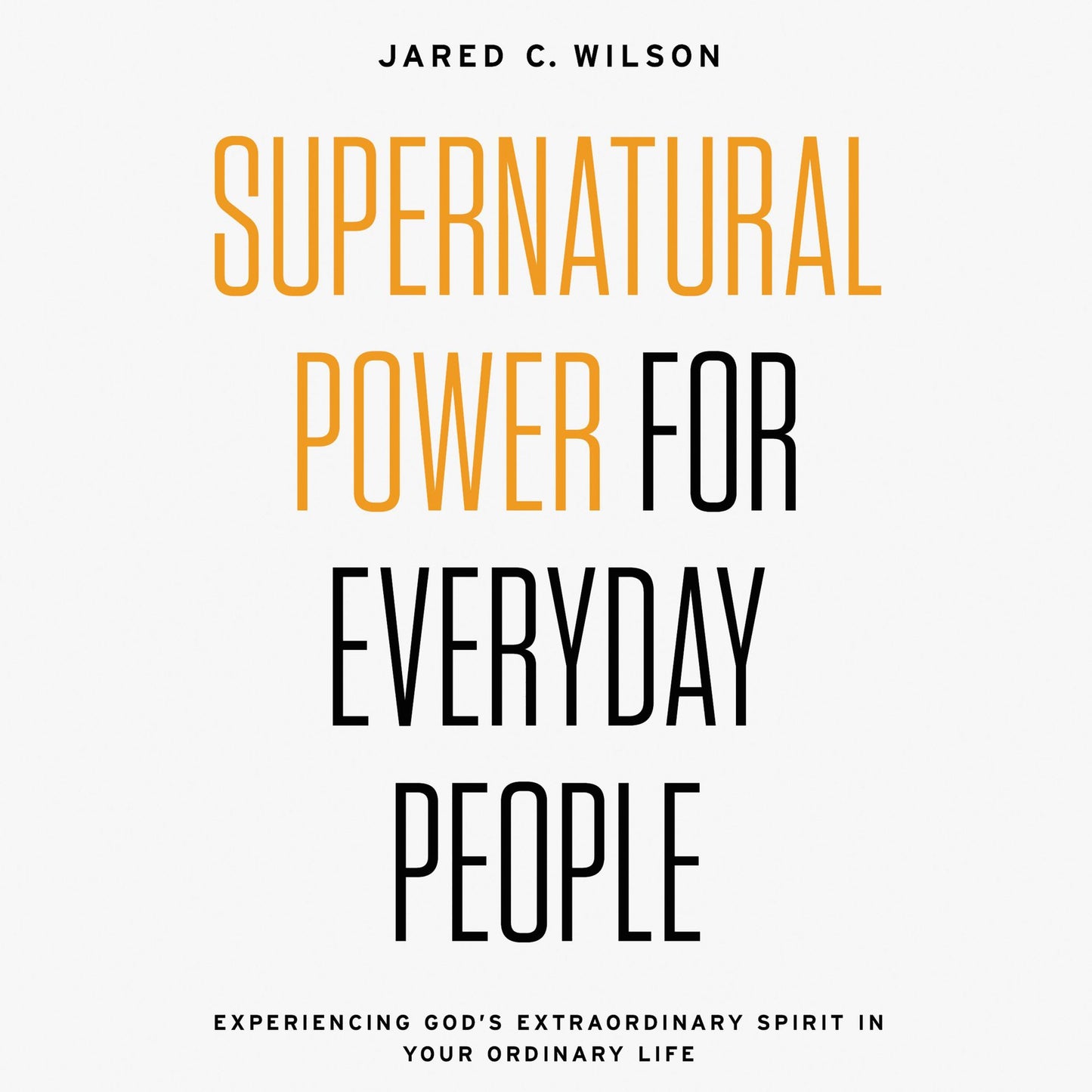 Supernatural Power for Everyday People: Experiencing God's Extraordinary Spirit in Your Ordinary Life