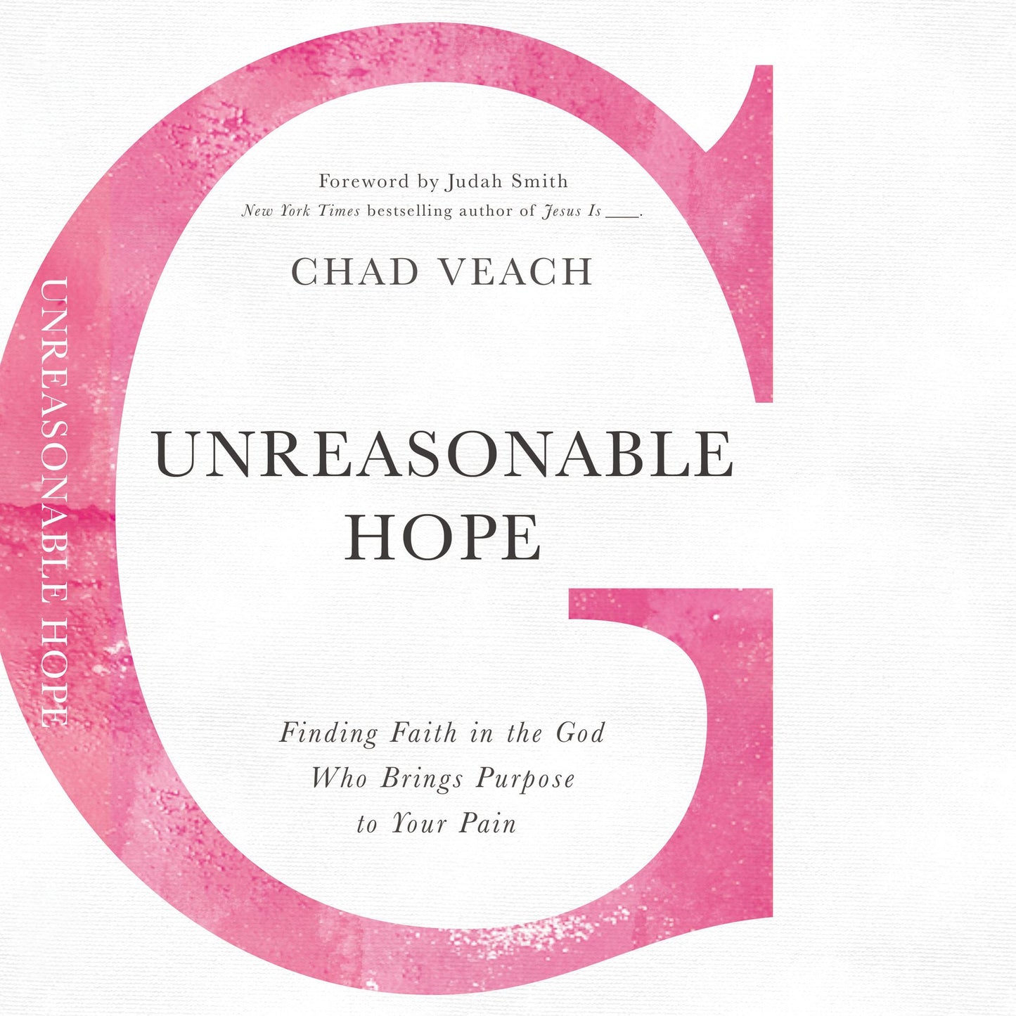 Unreasonable Hope: Finding Faith in the God Who Brings Purpose to Your Pain