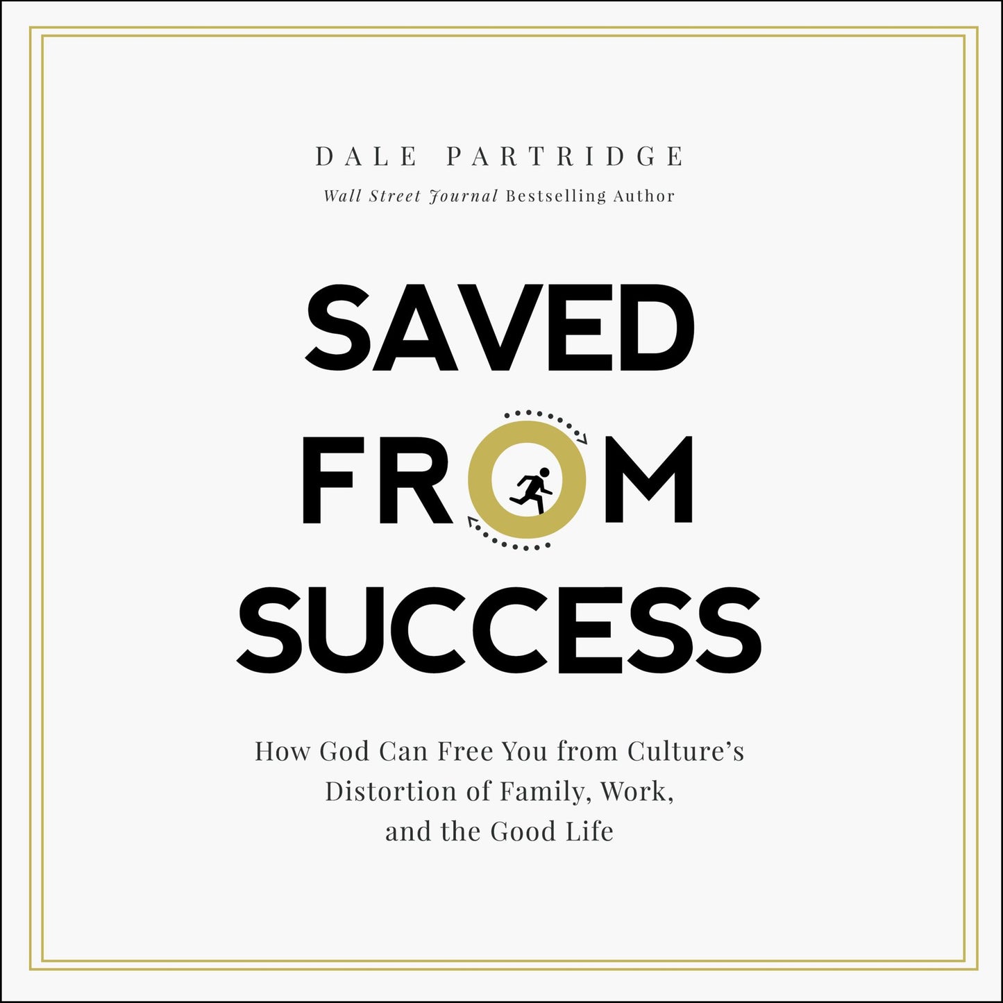 Saved From Success: How God Can Free You from Culture's Distortion of Family, Work, and the Good Life