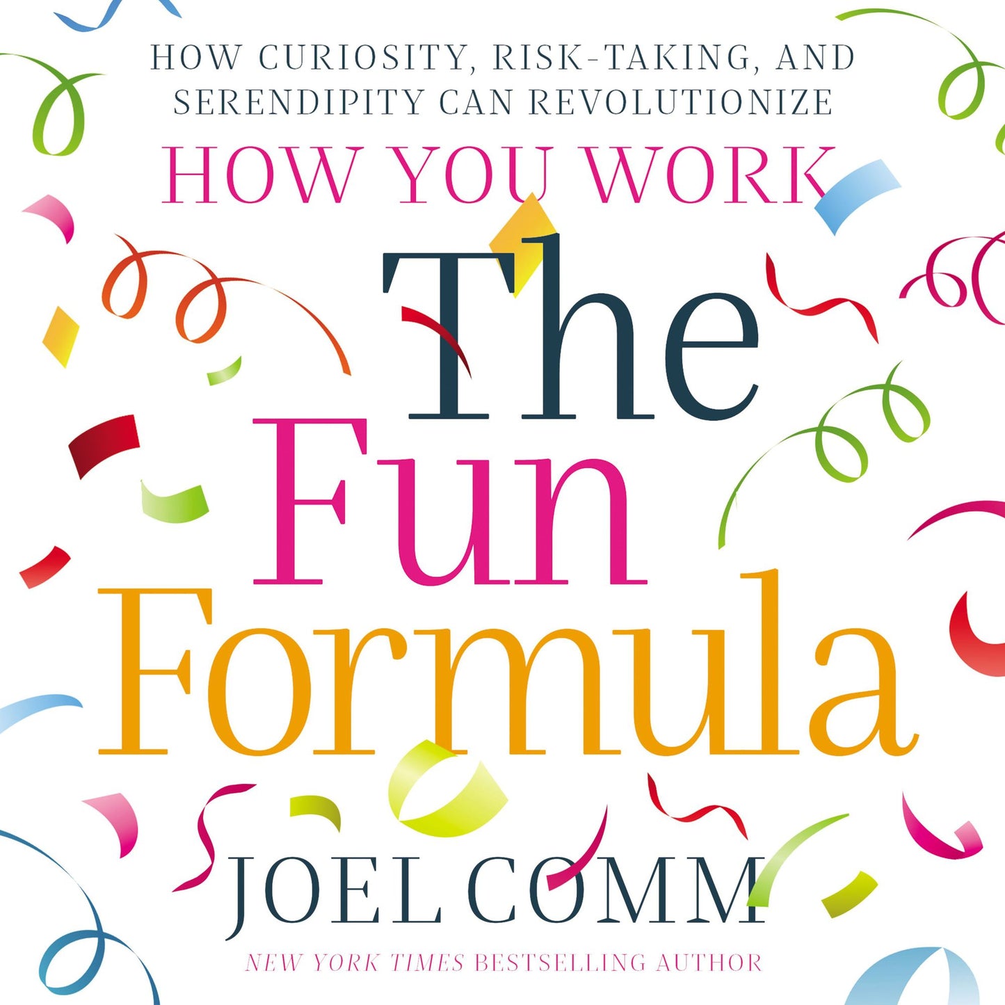 The Fun Formula: How Curiosity, Risk-Taking, and Serendipity Can Revolutionize How You Work