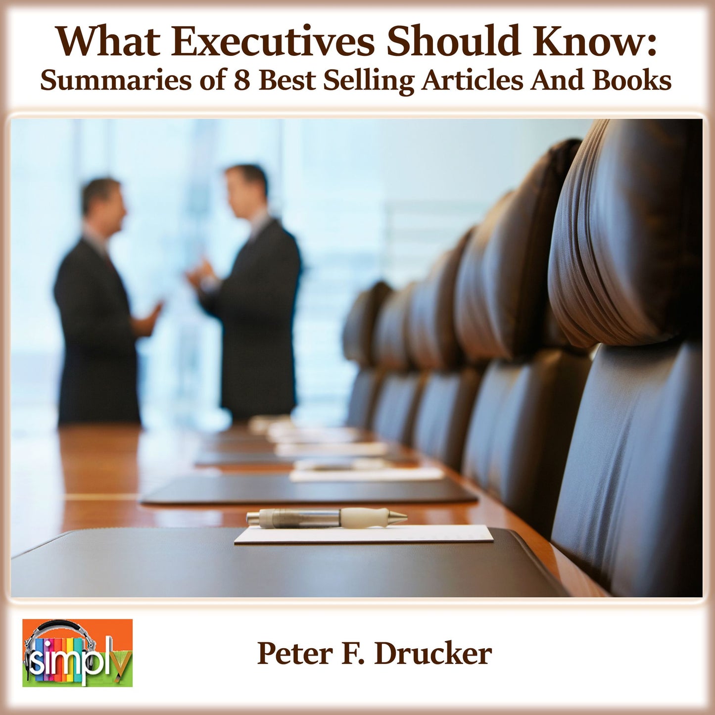 What Executives Should Remember: Summary of 8 of Peter Drucker's Best Articles