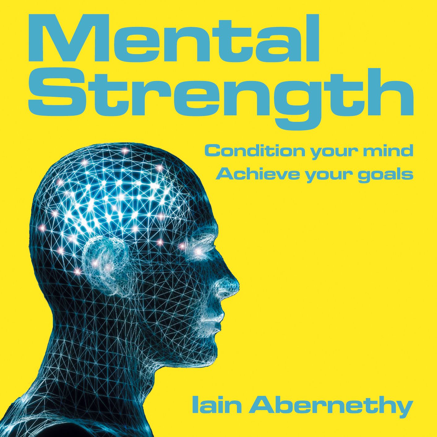 Mental Strength: Condition Your Mind, Achieve Your Goals