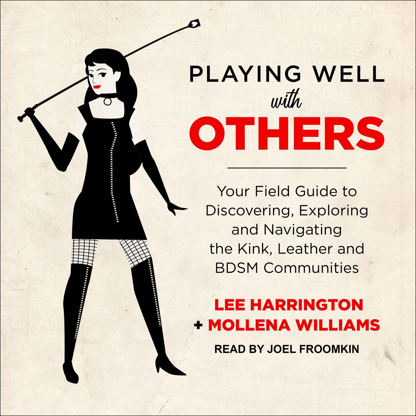 Playing Well with Others: Your Field Guide to Discovering, Exploring and Navigating the Kink, Leather and BDSM Communities